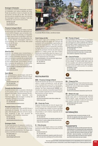 estalagem Wiesbaden
Os chalés do romântico Wiesbaden recebem
os hóspedes com velas e pétalas de rosas.
Pode-se escolher o local e o horário do café
da manhã, servido até as 16h. Tem piscina
térmica, sauna, academia e spa com serviços
de massagem, banhos e terapias. Tudo isso
rodeado por uma enorme área verde.
Rua Bem-te-Vi, 459.
Tel.: (35) 3438-1121.
www.wiesbaden.com.br
Provence Cottage & Bistrô
Ainﬂuência francesa está por todas as partes,
da decoração dos chalés aos deliciosos pra-
tos do chef Ari Kespers, que comanda o res-
taurante do hotel. Na entrada, os hóspedes
recebem espumante e amenities e são leva-
dos pelo bosque para um dos elegantes cha-
lés. O spa oferece massagem, banhos e
outras terapias. Há chá da tarde. Não aceita
menores de 18 anos.
Rua Cedrus Libani, 380.
Tel.: (35) 3438-1467.
www.provencecottage.com.br
alive eco Hut
Inspirado nos abrigos para montanhistas, o
hotel tem práticas ambientalmente responsá-
veis e oferece atividades esportivas: os pas-
seios de bicicleta e a parede de escalada estão
incluídos na diária. Há outras atividades dentro
da áreaverde do hotel, como tirolesa, cavalga-
das e passeios de quadriciclo. As acomoda-
ções são amplas e com hidromassagem.
FazendadoSelado,s/n(EstradaparaCamanducaia,Km24).
Tel.: (35) 8816-8848.
www.aliveecohut.com.br
Saint michel
Tem brinquedoteca, sala de jogos, sala de TV,
sala de massagem, piscinas comum e aque-
cida, sauna, academia, quadra de tênis e res-
taurante.
Avenida Sol Nascente, 365.
Tel.: (35) 3438-2390.
www.saintmichel.com.br
Pousada dos marchadores
O grande atrativo são os passeios individuais
ou em grupos com os cavalos da raça man-
galarga marchador. Oferece passeios de bici-
cleta e tem piscina aquecida com
hidromassagem, sala de jogos e campo de
minigolfe. Oferece chá da tarde.
Rua. Virgo, 203. Jardim das Montanhas.
Tel.: (35) 3438-2243.
www.pousadadosmarchadores.com.br
Pousada Cantos e Contos
A sala com lareira tem mais de 800 ﬁlmes à
disposição do hóspede. Tem sala de conven-
ções, sala de jogos, piscinas comum e aque-
cida, academia e spa com serviços de
massagem, reiki e banhos relaxantes.
Rua Pau-Brasil, 801.
Tel.: (35) 3438-1286.
www.pousadacantosecontos.com.br
estalagem Spille
A casa sede parece um pequeno castelo eu-
ropeu instalado em meio a um bosque de 31
mil m². Ali ﬁcam a confortável sala de estar,
restaurante e piscina térmica. Os chalés têm
lareira e banheira de hidromassagem.
Rua Cedrus Libani, s.n.
Tel.: (35) 3438-2002.
www.estalagemspiller.com.br
A avenida Monte Verde, convite ao lazer.
Hotel Cabeça de Boi
Para quem viaja com a família, é uma das
melhores opções da região. As crianças vão
se divertir com as atividades organizadas por
monitores especializados. Tem pista de pati-
nação, piscinas coberta e aquecida, passeios
a cavalo, fazendinha e outras atrações, como
circuito de paintball. Animais de estimação de
pequeno e médio portes são bem-vindos,
desde que respeitadas algumas regras. A co-
zinha serve cinco refeições por dia e há biblio-
teca à disposição dos hóspedes.
Rua da Mantiqueira, 1.237 (cerca de 1,5km depois do por-
tal de entrada de Monte Verde).
Tel.: (35) 3438-1311
www.hcboi.com.br
reStauraNteS
$$$ – Provence Cottage & Bistrô
Ravióli de banana-da-terra com manteiga de
sálvia e queijo primadonna, conﬁt de pato
com musseline de couve-ﬂor e mel de jabu-
ticaba são alguns dos pratos que desaﬁam o
paladar. No menu degustação ($$$$), pro-
movido aos sábados, é possível experimentar
cinco receitas especiais do chef Ari Kespers.
Recomenda-se fazer reserva.
Rua Cedrus Libani, 380.
Tel.: (35) 3438-1467.
Horário de funcionamento: sexta-feira e sábado, das
21h30 à meia-noite.
$$ – Paulo das trutas
Espécie de peixe que só vive em águas frias
e limpas, a truta é muito apreciada na região.
As do cardápio são criadas no local e servidas
das mais diversas maneiras: fritas, grelhadas,
empanadas e com molhos especiais de di-
versos sabores.
Rua da Floresta, 810.
Tel.: (35) 3438-1214.
Horário de funcionamento: de segunda a quinta-feira, de
meio-dia às 7h; sexta e sábado, de meio-dia às 23h; do-
mingo, de meio-dia às 18h.
$ – Villa amarela
O local tem decoração rústica e um cardápio
bastante variado. Sábado é dia buffet livre de
feijoada
Avenida da Fazenda, 10.
Tel.: (35) 3438-2460.
Horário de funcionamento: segunda a quinta-feira, das 11h
às 21h; de sexta-feira a domingo, das 11h ao último cliente.
$$ – Portale di Napoli
AcomidaitalianadochefpernambucanoSeve-
rino Silva é de dar água na boca. O polpettone
alla parmigiana é o prato preferido dos clientes,
que também podem experimentar massas ar-
tesanais, feitas com ingredientes frescos.
Avenida Monte Verde, 215, Centro.
Tel.: (35) 3438-1956.
Horário de funcionamento: de quarta-feira a domingo,
das 12h às 16h e das 19h à meia-noite. De maio a julho,
abre também às segundas e terças-feiras.
$$ – Casa do Fondue
Como o próprio nome diz, a especialidade da
casa é o fondue, deliciosa opção para o clima
frio da cidade. O cliente pode optar pelo de
carne ou queijo, com vários acompanhamen-
tos, e terminar a refeição com o de chocolate.
O restaurante tem outros pratos no cardápio.
Rua Rolinha, 71, Centro.
Tel.: (35) 3438-2083.
Horáriodefuncionamento:diariamente,domeio-diaàs23h.
BareS
$$– Chopp do Fritz
A melhor pedida é o chope artesanal da casa.
Aos sábados, às 20h, os turistas interessados
podem ver como é fabricada a bebida.
Rua Rolinha, 40, Centro.
Tel.: (35) 3438-2414.
Horário de funcionamento: diariamente, das 10h às 23h.
$$ – Boteco do Lago
Situado à beira de um pequeno lago, oferece
bonita vista para a movimentada Avenida
Monte Verde. Lugar agradável para tomar
uma cerveja e passar a noite em animados
bate-papos, o bar tem música ao vivo.
Avenida Monte Verde, 922, Centro.
Tel.: (35) 3438-1131.
iNFormaçõeS
Avenida Monte Verde, no portal de entrada, tel. (35)
3438-2781. De segunda a sexta-feira, das 8h às 11h e das
13h às 17h; sábado e domingo, das 8h às 22h.
traNSPorte
Acidadenãotemrodoviária:OsônibuspercorremtodaaAve-
nidaSolNascenteeosmotoristasparamondeapessoapedir.
Para ir de ônibus, partindo de Belo Horizonte, há duas op-
ções: a linha BH-São Paulo da Viação Cometa (tel. 0800-
942-0030) – descer em Cambuí – ou a linha BH-Cambuí
da Viação Gontijo (0800-728-0044).Há linhas regulares
para Monte Verde saindo das duas cidades.
105
Para mais opções de hotéis, acesse www.minasgerais.com.br, www.abihmg.com.br e ahpmv.com.br.
Para mais opções de bares e restaurantes, acesse www.minasgerais.com.br e www.mg.abrasel.com.br
 