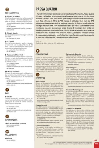 reStauraNteS
$ - Pizzaria do roberto
A tradicional pizzaria de Monte Sião existe há
mais de 15 anos e é reconhecida pela varie-
dade de sabores, bom atendimento e preço.
Rua Juscelino Kubitscheck de Oliveira, 1.914, Jardim Novo
Horizonte.
Tel.: (35) 3465-4855.
Horário de funcionamento: de terça-feira a domingo, a
partir das 18h30.
$ - Pizzaria Nápolis
Boa opção para o jantar, ﬁca logo na entrada
da cidade.
Rua Minas Gerais, 615, Centro.
$ - o Casarão
Com self-service a quilo e opções à la carte,
o restaurante está na cidade há mais de 30
anos. Oferece uma média de 14 pratos quen-
tes e diversas saladas diariamente.
Rua. Juscelino K. de Oliveira, 537, Centro.
Tel.: (35) 3465-2423.
$ - restaurante Cheiro Verde
Comida mineira no fogão a lenha e pratos di-
ferentes a cada dia. Aos sábados, feijoada,
tutu à mineira e torresmo a pururuca fazem
as honras da casa.
Praça do Rosário 62,Centro.
Tel.: (35) 3465-2295.
Horário de funcionamento: de segunda-feira a domingo,
das 11h às 14h30
$$ - marajó Sorveteria
Primeira sorveteria da cidade, a Marajó pro-
duz sorvetes artesanais, feitos em máquinas
italianas, herdadas do ﬂuxo de imigração na
cidade.
Avenida Presidente Getúlio Vargas, 217.
Tel.: (35) 3465-2864.
Horário de funcionamento: de segunda-feira a domingo,
do meio-dia às 22h.
Bar
$ - Seu Bar
Cerveja gelada para embalar o ﬁm da se-
mana. Acompanhada por sanduíches e por-
ções típicas de comida de boteco. Destaque
para o bolinho de feijoada.
Rua Florianópolis, 9, Centro.
Tel.: (35) 99212-0013.
Horário de funcionamento: de quarta-feira a domingo,
das 18h à meia-noite.
iNFormaçõeS
Centro de informações turísticas
Portal de entrada da cidade.
(35) 3465-3053
traNSPorte
rodoviária
Tel.: (35) 3465-2194.
Como CHeGar
Saindo de Belo Horizonte, pegar a rodovia
Fernão Dias (BR- 381) em direção a São
Paulo. Entrar no trevo de Três Corações e se-
guir em direção a Caxambu, Pouso Alto e Ita-
nhandu, até chegar a Passa Quatro. Há
ônibus da Viação Gardênia (0800-302000)
entre BH e São Lourenço. De lá, é possível
seguir viagem até Passa Quatro pela Viação
Cidade do Aço (35-3371-2131).
atratiVoS
maria-Fumaça
O trem sai da estação ferroviária de Passa
Quatro aos sábados e domingos para um
passeio de duas horas, com paradas em Ma-
nacá (onde é possível comprar doces e arte-
sanato) e Coronel Fulgêncio (próxima à divisa
com São Paulo, foi palco de uma batalha na
Revolução de 1932). A ferrovia foi inaugurada
por Dom Pedro II, no século XIX.
Praça Paulo Frontin, s/n.
Tel.: (35) 3371-2167.
Horário de funcionamento: saídas no sábado, às 10h e às
14h30; e no domingo, às 10h.
Floresta Nacional
Com 332 hectares, reúne várias espécies nati-
vaseexóticasdaﬂora.Possuitambémumape-
quena biblioteca sobre ciências ambientais e
umviveirodemudas–quepodemsercompra-
das pelo visitante. Outro atrativo é a Cachoeira
do Iporã. O acesso é por estrada asfaltada.
Estrada do Taboão, s/n, Bairro do Taboão.
Tel.: (35) 3371-1356.
Horário de funcionamento: de terça a sexta-feira, das 8h
às 17h; sábado, domingo e feriados, das 9h às 16h.
Cachoeira da Gomeira
É formada porvárias quedas, uma delas com
40 metros. A declividade favorece a prática
do rapel. Apesar de se encontrar numa pro-
priedade privada, é aberta aos visitantes e de
fácil acesso.
FicaatrêsquilômetrosdoCentro,nodistritodePinheirinhos.
Tel.: (35) 3371-3355 e (35) 3371-4312 .
Cachoeira do Quilombo
Aﬂuente do Rio Passa Quatro, o Rio Qui-
lombo tem uma pequena queda que forma
um delicioso e grande poço. A trilha é um
pouco íngreme.
Acesso pelo Clube do Campo, Bairro do Quilombo (2,5
quilômetros de asfalto).
Pico do itaguaré
Com 2.308 metros de altitude, ﬁca na divisa
dos estados de Minas (Passa Quatro) e São
Paulo (município de Cruzeiro). Curiosamente,
a divisa é marcada por uma fenda na monta-
nha. São quatro quilômetros de caminhada,
sendo duas horas em mata fechada e outras
duas em área aberta. Durante o percurso até
o topo, pode-se apreciar a deslumbrante vista
do mar de montanhas que forma Minas Ge-
rais.
Consultar guias credenciados: (35) 3371-3355/ 3371-4312.
travessia marins-itaguaré
É um passeio de dois dias, ligando os picos
do Marins (2.380 metros de altitude), em Pi-
quete/SP, e o do Itaguaré (também a 2380
metros), entre Passa Quatro e Cruzeiro/SP.
São, em média, seis horas de caminhada no
primeiro dia; seis no segundo, até o pico do
Itaguaré; e outras duas horas até o retorno à
base.
Consultar guias credenciados: (35) 3371-3355/ 3371-4312.
travessia da Serra Fina
Considerado um dos circuitos trekkings mais
desaﬁadores do Brasil, com quatro dias de
caminhada. A Serra Fina tem esse sugestivo
nome devido ao fato de os caminhos em suas
cristas serem muito estreitos, por vezes com
menos de um metro de largura entre duas ri-
banceiras. Na travessia, passa-se pelos picos
Capim Amarelo (2.491 metros de altitude),
Pedra da Mina (2.797 metros) e Três Estados
(2.656 metros). A melhor época para o pas-
seio é entre os meses de abril e setembro.
Consultar guias credenciados: (35) 99141-0693/ 98828-
4656/ 3371-3355.
109
Para mais opções de hotéis, acesse www.minasgerais.com.br e www.abihmg.com.br
Para mais opções de bares e restaurantes, acesse www.minasgerais.com.br e www.mg.abrasel.com.br
PASSA QUATRO
agradável município localizado nas serras altas da mantiqueira, Passa Quatro
é rica em cachoeiras, picos, montanhas e fontes de água mineral. um dos belos
atrativos é a Serra Fina, zona muito apreciada para travessia de montanhistas,
onde ﬁca a Pedra da mina (2.798 metros de altitude). Com mais de 370
quilômetros de estradas rurais, é ponto de encontro de jipeiros, praticantes de
treking e mountain bike. tudo isso contribui para que Passa Quatro sedie vários
eventos de esportes aventura ao longo do ano. o município tem ainda um
delicioso passeio em uma maria-fumaça de 1929, que serpenteia a serra porentre
ﬂorestas de mata atlântica,vales e riachos. Passa Quatro conta com bons pontos
de hospedagem, nos quais é possível curtir o friozinho das montanhas enquanto
se toma um café produzido com os melhores grãos do país.
DDD: 35
Distância de Belo Horizonte: 435 quilômetros.
 