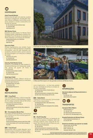 119
O Mercado Municipal é um dos grandes atrativos de Montes Claros.
A fachada do Museu Regional do Norte de Minas.
como o beef ancho – um dos mais pedidos
da casa. Variedade de vinhos e cervejas na-
cionais e importadas.
Rua Olimpio Dias de Abreu, 57, Jardim São Luiz
Tel.: (38) 3213-7937
Horário de funcionamento: de segunda-feira a sábado,
das 18h à meia-noite; domingo, das 11h às 15h
$$$ – Stella Bistrô
Tradicional culinária francesa, harmonizada
com vinhos e espumantes.
Rua Olímpio Dias de Abreu, 280, Montes Claros
Tel.: (38) 99902-1246
Horário de funcionamento: de segunda-feira a sábado,
das 20h à 1h
Bar
$$ – Vila 61 Casa Bar
Com ambiente charmoso, os destaques da
casa são os petiscos e bebidas, além dos
drinques originais como caipycolé de mo-
rango. Tem carta de vinhos e música ao vivo.
Rua Raul Correa, 61, Funcionários
Tel.: (38) 3222-6161
Horário de funcionamento: de segunda a quinta-feira,
das 18h à meia-noite; sexta-feira, das 18h às 2h; sábado,
das 11h às 2h
HoSPeDaGem
Hotel Fazenda Bonjuá
Extensa área de lazer com piscinas, quadras
esportivas e playground, cercada pela natu-
reza. Oferece atividades como trilhas ecoló-
gicas, passeios a cavalo e restaurante com
quitutes da fazenda.
BR -251, Km 518, zona rural de Montes Claros
Tel.: (38) 3015-0008
www.bonjua.com.br
iBiS montes Claros
Instalado na parte exterior do Montes Claros
ShoppingCenter,ohoteloferececonfortoemo-
dernidade. Fica a 15 minutos do aeroporto e do
distrito industrial, e à 10 minutos da rodoviária.
Avenida Donato Quintino, 130, Cidade Nova
Tel.: (38) 2101-9050
www.ibis.com
executivo Hotel
Oferece apartamentos nas versões “super
luxo”, “luxo”, e “Noite de Núpcias”. Ambientes
climatizados, área de lazer equipada com
academia, personal trainer, sauna e piscina
de hidromassagem com vista para a catedral
da cidade.
Praça Pio VII, 372, Centro
Tel.: (38) 3222-2267
www.executivohotel.net
intercity Hotel montes Claros
Conforto e comodidade da rede hoteleira in-
ternacional Intercity, com restaurante, acade-
mia, serviço de quarto 24 horas e
acessibilidade.
Rua Santa Lúcia, 20, Todos os Santos
Tel.: (38) 2101-9700
www.intercityhoteis.com.br
Dubai apart Hotel
Apartamentos amplos. Oferece serviço de
translado gratuito do aeroporto ou rodoviária,
mediante agendamento.
Rua Gabriel Passos, 178, Centro
Tel.: (38) 3216 -9333
www.dubaiaparthotel.com.br
reStauraNteS
$$$ – Cozy restô
Com ambiente intimista, o bistrô é especiali-
zado em culinária contemporânea e dispõe
de uma adega contendo mais de 150 vinhos
e espumantes internacionais.
Rua Olímpio Dias de Abreu, 47, São Luiz
Tel.: (38) 3084-0015
Horário de funcionamento: de terça-feira a sábado, de
19h à meia-noite
$$ – Churrascaria e Bar do toco
Prato típico do Norte de Minas, a carne de sol
com mandioca é um dos sucessos gastronô-
micos da casa.
Avenida Mestra Fininha, 3.185
Tel.: (38) 3212-3001
Horário de funcionamento: de terça a sexta-feira, de 18h
à meia-noite; sábado, de 11h à meia-noite; domingo, de
11h às 16h
$$$ – Casa amaral
Restaurante onde se pode degustar carne
dos tipos angus e hereford e picanhas argen-
tinas e uruguaias com cortes diferenciados,
iNFormaçõeS
Secretaria adjunta de Desenvolvimento e
turismo
Tel. (38) 3229- 3150
www.montesclaros.mg.gov.br
traNSPorteS
aeroporto mário ribeiro
Avenida Aeroporto, s/n
Tel. (38) 3229 -1200
Azul: 4003 1118, site www.voeazul.com.br
Gol: 0300 115 2121, site www.voegol.com.br
estação rodoviária de montes Claros
Praça Presidente Tancredo Neves, s/n
Tel. (38) 3229-3429
empresas de ônibus que operam na cidade
Expresso União: (38) 3214 -1833
Gontijo: (38) 3214- 1173
Saritur : (38) 3214- 7477
Transnorte: (38) 3229- 9900
Para mais opções de hotéis, acesse www.minasgerais.com.br e www.abihmg.com.br
Para mais opções de bares e restaurantes, acesse www.minasgerais.com.br e www.mg.abrasel.com.br
 
