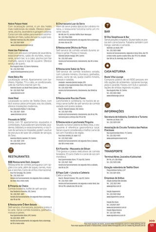 Nobre Palace Hotel
Com localização central, é um dos hotéis
mais tradicionais da cidade. Oferece restau-
rante, piscina, lavanderia e garagem coberta.
Conta com três salões para eventos e acomo-
dações em ﬂats, suítes de luxo ou super luxo.
Avenida Francisco Sá, 392, Centro
Tel.: (33) 3521-5824
www.nobrepalacehotel.com.br
Hotel das Palmeiras
Hotel com estrutura completa de lavanderia,
estacionamento, salão de reuniões, restau-
rante, scotch bar, tv a cabo, piscina com bar
molhado, sauna e loja de souvenir. Oferece
serviço de quarto.
Rua Augusto Marx, 43, Bairro Palmeiras
Tel.: (33) 3523 5100
www.hoteldaspalmeiras.com.br
Hotel Beira rio
Localização central. Apartamento com ba-
nheiro, frigobar, TV a cabo, ar-condicionado,
café da manhã e internet sem ﬁo.
Avenida Doutor Luiz Boali Porto Salman, 308, Centro
Tel.: (33) 3522-7969
www.beirario.tur.br
Hotel real
Localizado no centro de Teóﬁlo Otoni, com
fácil acesso pelas principais vias da cidade,
oferece instalações modernas.
Rua Alexandre Mattar, 11, São Diogo
Tel.: (33) 3521- 3034
www.hotelreal.com.br
Pousada do SeSC
Conta com 51 apartamentos equipados e
confortáveis. A pousada tem lanchonete, aca-
demia, biblioteca e estacionamento, e nos ﬁ-
nais de semana os hóspedes podem usufruir
da estrutura de lazer da unidade de serviços
do Sesc.
Avenida Alberto Laender, 217, Centro
Tel.: (33) 3522- 2314
www.sescmg.com.br
reStauraNteS
$$$ restaurante Dom Joaquim
Restaurante de comida portuguesa com op-
ções à la carte, além de sopas, carnes, mas-
sas e lanches. Carta de vinhos internacional.
Rua Frei Gonzaga, 142, Centro
Tel.: (33) 3522-3131
Horário de funcionamento: de segunda-feira a sábado,
do meio-dia à meia-noite
$ Pimenta de Cheiro
Comida brasileira, buffet de self-service.
Rua Teodorico Tourinho, 370, Centro
Tel.: (33) 3521- 0821
Horário de funcionamento: de segunda-feira a domingo,
das 11h às 15h
$ restaurante Ô Bem Bolado
Self-service, churrascaria, pizzaria e pratos à
la carte. Serve comida brasileira, grelhados,
massas e peixes.
Rua Epaminondas Otoni, 897, Centro
Tel.:(33) 3523- 4999
Horário de funcionamento: de segunda-feira a domingo,
de 11h à meia-noite
$ Churrascaria Luar da Serra
Além de servir pratos típicos da culinária mi-
neira, o restaurante funciona como um mi-
rante natural.
BR-418, Km 172, sentido Teóﬁlo Otoni-Nanuque
Tel.: (33) 9964 7080
Horário de funcionamento: de segunda-feira a domingo,
do meio-dia às 22h
$ restaurante oﬁcina da Pizza
Self-service de comida variada durante al-
moço e jantar. Pizzas e massas.
Avenida Getúlio Vargas, 1091, Centro
Tel.: (33) 3521-6656
Horário de funcionamento: diariamente, das 8h à meia-
noite
$ restaurante Sabor da terra
Self-service de comida brasileira variada,
com culinária mineira, churrasco, grelhados,
peixes, carne de sol, queijo coalho mineiro,
massas e saladas.
Unidade I: Avenida Getúlio Vargas, 875
Unidade II: Rua Epaminondas Otoni, 818, Centro
Tel.: (33) 3522-1408
Horário de funcionamento: diariamente, das 10h40 às
15h
$ restaurante rua das Flores
Lanchonete e confeitaria; no horário de al-
moço serve buffet de self-service de comida
variada com pratos árabes.
Rua Dr. Manoel Esteves, 128, Centro
Tel.: (33) 3521-4706
Horário de funcionamento: diariamente, das 8h às 19h;
funciona para o almoço das 11h às 15h
$ restaurante e Lanchonete Pinguins
Situado na Feira Coberta do Bela Vista, o res-
taurante é referência gastronômica local.
Serve a que é considerada a melhor carne de
sol com mandioca da região.
Rua Elias Simões, 20, lojas 1 e 2
Tel.: (33) 3522-2454
Horário de funcionamento: de segunda-feira à sábado,
das 10h à meia-noite
$ a Favorita - macaxeira do Gilvan
Tira-gostos e pratos executivos de comida
brasileira. O carro chefe é a carne de sol com
mandioca.
Rua Epaminondas Otoni, 777, loja 102, Centro
Tel.: (33) 3521- 1042
Horário de funcionamento: de segunda-feira a sábado,
das 8h às 22h
$ Papo Café – Livraria e Cafeteria
Cafés e lanches.
Rua Dr. Manoel Esteves, 150, Loja 05, Centro
Tel.: (33) 3523- 8081
Horário de funcionamento: de segunda a sexta-feira, das
10h às 19h; sábado das 10h às 16h
Bar
$ Villa Steakhouse & Bar
Serve porções e espetos. Quase todos os pra-
tos tem carne bovina. Trabalha também com
frango, salmão e camarão.
Avenida Luiz Boali, 1817
Tel.: (33) 3523-5882
Horário de funcionamento: segunda e terça-feira, das 17h
à meia-noite; quarta à sexta-feira, das 17h à 1h; sábado
das 18h às 2h; domingo, das 17h às 2h
CaSa NoturNa
Boate Villa Lounge
Comporta público de até 600 pessoas em
três opções de ambientes: camarote lounge,
pista e varanda. Festas com DJs e apresen-
tações de artistas regionais no palco.
Rua Augusto Max, 52, Centro
Tel.: (33) 3522-3843
www.villalounge.com.br
iNFormaçõeS
Secretaria de indústria, Comércio e turismo
Avenida Luiz Boali, 230
Tel.: (33) 3529-2247
associação do Circuito turístico das Pedras
Preciosas
Rua Epaminondas Otoní, 777, Centro
Tel.: (33) 3523-1870
www.pedraspreciosas.tur.br
traNSPorte
terminal aéreo Juscelino Kubitschek
BR-116, s/n, São Diogo
Tel.: (33) 3529-2245
estação rodoviária de teóﬁlo otoni
Praça Antônio Carlos, s/nº
Tel.: (33) 3521-3576
empresas de ônibus
Viação Gontijo/São Geraldo:
Tel.: (33) 3521-3414
www.gontijo.com.br
Viação Itapemirim:
Tel.: (33) 3522-2063
www.itapemirim.com.br
Viação Rio Doce:
Tel.: (33)3521-2027
www.viacaoriodoce.com.br
Viação Águia Branca:
Tel.: (33) 3521-7855
www.aguiabranca.com.br
121
Para mais opções de hotéis, acesse www.minasgerais.com.br e www.abihmg.com.br
Para mais opções de bares e restaurantes, acesse www.minasgerais.com.br e www.mg.abrasel.com.br
 