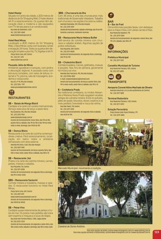 Hotel master
Situado no Centro da cidade, a 200 metros de
distância do GVShopping Mall. O hoteloferece
Wi-Fi e estacionamento. Os quartos têm de-
coração clean e moderna e são equipados
com TV de tela plana e ar-condicionado.
Rua Sete de Setembro, 3.021
Tel.: (33) 3021-6060
www.hotelmastergv.com.br
Hotel real minas
Localizado a 800 metros do GV Shopping
Mall, o Real Minas conta com business center
e recepção 24 horas.Todos os quartos têm de-
coração simples e piso frio,TV, frigobareWi-Fi.
Praça Serra Lima, 607, Centro
Tel.: (33) 327- 6751
www.realminas.com.br
Pousada Jeito de minas
Ambiente agradável e tranquilo, com jardins
e decoração regional. A pousada conta com
estrutura completa, com salas de leitura, in-
ternet e TV, piscina, sala de massagens, aca-
demia e restaurante.
Rua 32, nº 93, llha dos Araújos
Tel.: (33) 3276- 7797
www.pousadajeitodeminas.com.br
reStauraNteS
$$ – Balaio de manga Bistrô
Cardápio à la carte com pratos internacionais.
Almoço executivo de terça a sexta-feira.
Rua Quatorze, 146, Ilha dos Araújos
Tel.: (33) 3275-1934
www.balaiodemanga.com.br
Horário de funcionamento: terça-feira, das 11h às 15h;
quarta-feira a sábado, das 11h às 15h e das 19h às meia-
noite e meia; domingo, das 11h30 às 15h
$$ – Domus Bistro
Restaurante à la carte de cozinha contempo-
rânea criativa. Fácil estacionamento, locali-
zação em bairro nobre e ambiente
climatizado com área externa.
Avenida Rio Doce, 3.661, Ilha dos Araújos
Tel.: (33) 3021-1042
Horário de funcionamento: de terça a quinta-feira, das
20h à meia-noite; sexta-feira e sábado, das 20h à 1h
$$ – restaurante Joá
Pratos à la carte da cozinha mineira, carnes,
peixes, massas e saladas.
Rua Peçanha, 176, Centro
Tel.: (33) 3271-5238
Horário de funcionamento: de segunda-feira a domingo,
das 9h à meia-noite
$$$ – restaurante Santorini
Comida mineira e brasileira, massas e sala-
das. O restaurante funciona no Hotel Real
Minas.
Praça Serra Lima, 607, Centro
Tel.: (33) 3021 4747
www.realminassuiteshotel.com.br
Horário de funcionamento: de segunda-feira a domingo,
das 10h30 às 14h30
$$ – Peixe Vivo
Cardápio quase inteiramente de peixes e fru-
tos do mar. Os pratos mais pedidos são traíra
sem espinha e moqueca e iscas de tilápia.
Rua José Ivair Ferreira Matos, 1.085, Lagoa Santa
Tel. (33) 3333-3333
Horário de funcionamento: de segunda a sexta-feira, das
18h à meia-noite; sábado e domingo, das 10h à meia-noite
Mercado Municipal: movimento e tradição.
Catedral de Santo Antônio.
123
$$$ – Churrascaria da ilha
Com 36 anos, é uma das churrascarias mais
tradicionais de GovernadorValadares.Trabalha
comchurrasconasopçõesàlacarteourodízio.
Avenida Paranaíba, 222, Ilha dos Araújos
Tel.: (33) 3275-1259
Horáriodefuncionamento:sábadoedomingo,das11hàs15h
Durante a semana, mediante reservas
$$ – restaurante maria Helena Buffet
Self-service de comida mineira com chur-
rasco e saladas árabes. Algumas opções de
pratos individuais.
Rua Peçanha, 289, Centro
Tel.: (33) 3271-8028
Horário de funcionamento: de segunda-feira a domingo,
das 11h às 15h
$$ – Chalezinho Bistrô
Comida brasileira. Carnes, grelhados, massas
e porções. Nos ﬁns de semana, geralmente
há música ao vivo.
Avenida São Francisco, 193, Ilha dos Araújos
Tel.: (33) 99961-4507
E-mail: chalezinhobistro@hotmail.com
Horário de funcionamento: de terça a quinta-feira, das
19h à meia-noite; sexta-feira e sábado, das 19h à 1h
$ – Confeitaria Prado
Na tradicional confeitaria, os irmãos Alexan-
dre e Marlene Alves Prado resgatam receitas
antigas da culinária mineira. Entre os quitutes,
pães de queijo, biscoitos, doces caseiros e os
mais pedidos: brevidade e rosca da rainha.
Rua São Paulo, 718, Centro
Tel.: (33) 3271-7690
Horário de funcionamento: de segunda-feira a sábado,
das 6h30 às 19h.
Para mais opções de hotéis, acesse www.minasgerais.com.br e www.abihmg.com.br
Para mais opções de bares e restaurantes, acesse www.minasgerais.com.br e www.mg.abrasel.com.br
Bar
$ – Bar do Fred
Clima informale porções fartas, com destaque
para a chapa mista, com várias carnes e fritas.
Rua Marechal Deodoro, 718
Tel.: (33) 3272-5384
Horário de funcionamento: de segunda a sexta-feira, das
17h à 1h; sábado, das 10h à 1h
iNFormaçõeS
Prefeitura municipal
Tel.: (33) 3271-1333
Conselho municipal de turismo
Rua Marechal Floriano, 905, Centro
Tel. (33) 3271-6055
traNSPorte
aeroporto Coronelaltino machado de oliveira
Avenida Industrial, s/n (a oito quilômetros do Centro)
Tel.: (33) 3277-1800
terminal rodoviário
Rua Marechal Floriano, 1.057, Centro
Tel.: (33) 3271-5393
estação Ferroviária
Praça Doutor João Paulo Pinheiro, 779
Tel.: (33) 3279-4400
 
