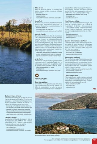 131
ros e banheira de hidromassagem. Possui he-
liporto e base ﬂutuante para ancoragem de
barcos. Um dos seus restaurantes está cons-
truído numa área suspensa sobre o lago.
Avenida B, nº 1.000, Condomínio Brisas do Lago
Tel.: (35) 3527-1001
www.obbacoema.com.br
Hotel escarpas do Lago
O hotel está em privilegiada localização, em
frente ao Complexo Náutico de Escarpas. A
hospedagem dá direito a livre acesso ao
Clube Escarpas do Lago. Há quadras de tênis,
ginásio coberto, toboáguas e ancoradouro
com bombas para abastecimento de embar-
cações.
Avenida das Galeotas, s/nº
Tel. (37) 3326-5243 / (37) 3406-0060
www.escarpas.tur.br
engenho da Serra Hotel e ecoresort
Localizado numa antiga fazenda, o hotel ofe-
rece salão de jogos, academia, trilhas para
caminhada ecológica, passeios de lancha e
lagos para pesca esportiva. Parte das suítes
têm vista para a serra.
Estrada Capitolio-Dique, Km 03
Tel.: (37) 3373-1197 / (37) 99963-8313
www.hotelengenhodaserra.com.br
Balneário do Lago Hotel
Fica em frente ao lago. As suítes executiva e
master são equipadas com banheiras de hi-
dromassagem e ofurô. O hotel conta com um
parque aquático, com piscinas aquecidas co-
bertas, sauna com vista panorâmica, quadra
coberta e quadra de tênis.
Rodovia MG-050, entrada da Fazenda Mata Velha, Km 294
Tel. (37) 3373-1900 / (37) 3373-1616
www.balneariodolagohotel.com.br
Cyrilo’s Palace Hotel
Próximo ao Centro, ﬁca às margens do lago e
a seis quilômetros de Escarpas. Tem piscina,
playground, quiosques e pesqueiro (disponi-
bilidade de iscas e varas de pesca).
Rua Dr. Avelino de Queiroz, 999
Tel.: (37) 3373-1255
www.cyrilos.com.br
reStauraNteS e BareS
A bela vista dentro de Escarpas do Lago.
trilha do Sol
Além de belas cachoeiras, o complexo tem
piscina natural, redário, chuveirão, trilhas e
restaurantes.
Rodovia MG-050, Km 305
Tel.: (35) 99981-1855
Horário de funcionamento: diariamente, das 8h às 18h
Lagoa azul
As águas cristalinas da Lagoa Azul oferecem
vários pontos para banho e duas belas ca-
choeiras. Restaurante e passeios de escuna.
Rodovia MG-050, Km 31,1
Tel. (35) 3527-4000 / (37) 99983-7022
Horário de funcionamento: diariamente, das 9h às 17h30
morro do Chapéu
De um dos pontos mais altos do município, a
1.923 metros de altitude, é possível avistar o
Lago de Furnas e as cidades de Capitólio,
Guapé, Alpinópolis e Nova Barra. No alto do
morro há uma capelinha que abriga a ima-
gem da Nossa Senhora dos Desamparados.
Pelo caminho e no topo, o turista encontra ve-
getação rasteira com várias espécies de ﬂores
silvestres, e nascentes de água límpida cor-
rendo em pedras e lajeados.
Como chegar: saindo do Centro da cidade, tome a estrada
do Dique. Ao chegar à Cerâmica União, virar à esquerda,
seguindo por estradinha de terra até o Morro do Chapéu.
igreja matriz
Fundada em 1947, a simpática igreja é de estilo
contemporâneo. O interior é simples, com 12
colunas que representam os apóstolos, além
de quadros e pinturas sobre a vida de Jesus.
Praça Padre João Machado, s/n, Centro
Tel.: (37) 3373 1279
Horário de funcionamento: diariamente, das 9h às 17h
HoSPeDaGem
obbá Coema Village
O resort ﬁca às margens do Lago de Furnas,
com uma extensa área de lazer. Há três pa-
drões de hospedagem; as suítes de padrão
superior oferecem sala de estar, dois banhei-
Para mais opções de hotéis, acesse www.minasgerais.com.br e www.abihmg.com.br
Para mais opções de bares e restaurantes, acesse www.minasgerais.com.br e www.mg.abrasel.com.br
Cachoeira Fecho da Serra
É a com maior volume de água do município,
com uma queda de 30 metros. O poço é pro-
pício para o banho e o caminho para lá um
espetáculo à parte: paredões de mais de 100
metros de altura e diversas nascentes.
Como chegar: na MG-050, entre na estrada de terra que
leva à Pousada do Rio Turvo. Na primeira bifurcação após
a pousada, vire à direita, margeando um condomínio.
Siga pela estrada principal por aproximadamente seis
quilômetros até avistar uma antiga escolinha abando-
nada. Passe em frente a ela e siga por mais 300 metros.
Cachoeira do Lobo
Localizada no Ribeirão da Vargem, ﬁca no
município de Guapé de Minas, mas o acesso
mais fácil se dá por Capitólio. A queda é volu-
mosa, envolta por mata de galeria.
Acesso pela Pousada Cachoeira do Lobo
Tel.: (37) 99983-9070
www.pousadacachoeiradolobo.com.br
Horário de funcionamento: diariamente, das 8h às 18h
 