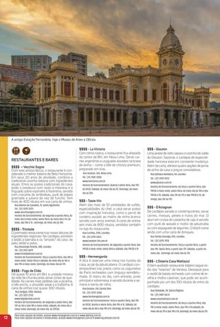 reStauraNteS e BareS
$$$$ – Vecchio Sogno
Com ares aristocráticos, o restaurante é con-
siderado o melhor italiano de Belo Horizonte.
Em seus 20 anos de atividade, combina a
tradicional cozinha italiana com ingredientes
atuais. Entre os pratos tradicionais da casa,
estão o ossobuco com risoto à milanesa e o
linguado sobre espinafre à ﬂorentina, servido
com crocante de amêndoas, purê de batata
gratinado e juliana de raiz de funcho. Tem
mais de 400 rótulos em sua carta de vinhos.
Rua Martim de Carvalho, 75, Santo Agostinho.
Tel.: (31) 3292-5251
www vecchiosogno.com.br
Horário de funcionamento: de segunda a quinta-feira, do
meio-dia à meia-noite; sexta-feira, do meio-dia à 1h; sá-
bado, das 18h à 1h ; domingo, do meio-dia às 18h.
$$$$ - trindade
O premiado restaurante traz novas leituras de
ingredientes regionais. No cardápio, estrelam
o leitão à bairrada e os “arrozes” da casa: de
pato, leitão e polvo.
Rua Alvarenga Peixoto, 388, Lourdes.
Tel.: (31) 2512-4479
www.trindadebrasil.com.br
Horário de funcionamento: Terça a quinta-feira, das 18h à
meia-noite. Sexta-feira e sábado, do meio-dia às 16h e
das 19h à meia-noite. Domingo, do meio-dia às 17h.
$$$$ - Fogo de Chão
Há quase 10 anos em BH, a unidade mineira
da rede de churrascarias serve cortes de qua-
lidade. As carnes mais pedidas são a picanha,
o bife ancho, o shoulder steak e a fraldinha. A
carta de vinhos traz quase 300 rótulos.
Rua Sergipe, 1208, Savassi.
Tel.: (31) 3227-2730
www.fogodechao.com.br
Horário de funcionamento: de segunda a sexta-feira, das
12h às 16h e das 18h à meia-noite; sábado, do meio-dia à
meia-noite; domingo, do meio-dia às 22h30.
$$$$ - La Victoria
Com clima rústico, o restaurante ﬁca afastado
do centro de BH, em Nova Lima. Serve car-
nes argentinas e uruguaias assadas na brasa
de lenha – como o bife de chorizo premium,
preparado em tiras.
Rua Hudson, 365, Nova Lima.
Tel.: (31) 3581-3200
www.lavictoria.com.br
Horário de funcionamento: Quarta e sexta-feira, das 19h
às 0h30. Sábado, do meio-dia às 2h. Domingo, do meio-
dia às 20h.
$$$ - taste-Vin
Além das mais de 10 variedades de suﬂês,
especialidades do chef, a casa serve pratos
com inspiração francesa, como o pernil de
cordeiro assado ao molho de vinho branco
servido com arroz oriental. A carta de vinhos
tem mais de 800 rótulos, vendidos também
na loja do restaurante.
Rua Curitiba, 2105, Lourdes.
Tel.: (31) 3292 5423
www.tastevin-bh.com.br
Horário de funcionamento: de segunda a quinta-feira, das
19h30 à meia-noite; sexta-feira e sábado, das 19h30 à 1h.
$$$ - Hermengarda
A dica é reservar uma mesa nos fundos da
casa, ao pé da jabuticabeira. O cardápio con-
temporâneo traz pratos como os cogumelos
de Paris recheados com linguiça semidefu-
mada. O menu do dia, com entrada, prato
principal e sobremesa, é servido durante a se-
mana e isento de rolha.
Rua Outono, 314, Carmo Sion.
Tel.: (31) 3225-3268
www.hermengarda.com.br
Horário de funcionamento: Terça e quarta-feira, das 19h
às 0h30. Quinta e sexta-feira, das 19h à 1h. Sábado, do
meio-diaàs16hedas19hà1h.Domingo,domeio-diaàs17h.
$$$ - Glouton
Uma janela devidro separa a cozinha do salão
do Glouton. Sazonal, o cardápio de especiali-
dade francesa está em constante mudança.
Além da carta, oferece quatro opções de jarras
de vinho da casa a preços convidativos.
Rua Bárbara Heliodora, 59, Lourdes.
Tel.: (31) 3292-4237.
www.glouton.com.br
Horário de funcionamento: de terça a quinta-feira, das
19h30 à meia-noite; sexta-feira, do meio-dia às 15h e das
19h30 à 1h; sábado, das 13h às 17h e das 19h30 à 1h; do-
mingo, das 13h às 17h.
$$$ - D'artagnan
De cardápio variado e contemporâneo, serve
carnes, massas, peixes e frutos do mar. O
atum em crosta de castanha de caju é servido
com purê de wasabi e molho de jabuticaba
ou com espaguete de legumes. O bistrô conta
ainda com uma carta de drinques.
Rua Tomás Gonzaga, 593, Lourdes.
Tel.: (31) 3295 7878
Horário de funcionamento: Terça a quinta-feira, a partir
das 19h. Sexta-feira, a partir das 17h. Sábado, a partir do
meio-dia. Domingo, do meio-dia às 17h.
$$$ - L'osteria Casa mattiazzi
O bem avaliado restaurante italiano segue es-
tilo das “osterias” de Veneza. Destaque para
o ravióli de batata recheado com creme de er-
vilha e molho calamari, que pode ser acom-
panhado por um dos 100 rótulos de vinho do
cardápio.
Rua Soledade, 28, Santa Eﬁgênia.
Tel.: (31) 3481-165.8
www.casamattiazzi.com.br
Horário de funcionamento: de terça a quinta-feira, das
19h à meia-noite; sexta-feira, das 19h à 1h;sábado, do
meio-diaàs17hedas19hà1h;domingo,domeio-diaàs17h.
12
A antiga Estação Ferroviária, hoje o Museu de Artes e Ofícios.
Para mais opções de hotéis, acesse www.minasgerais.com.br e www.abihmg.com.br
Para mais opções de bares e restaurantes, acesse www.minasgerais.com.br e www.mg.abrasel.com.br
 