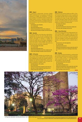 A Praça da Liberdade colorida pelas ﬂores, com o edifício Niemeyer ao fundo.
$$$ - Xapuri
O tradicional restaurante funciona desde
1987, localizado em um espaço com jeito de
fazenda na região da Pampulha. O frango
com quiabo e a costelinha sinhá, servida com
feijão tropeiro, couve e mandioca estão entre
os pratos mais famosos. O espaço possui fá-
brica de doces, loja de artesanatos e linguiçá-
rio próprio.
Rua Mandacaru, 260, Pampulha.
Tel.: (31) 3496-6198
www.restaurantexapuri.com.br
Horário de funcionamento: Terça-feira a sábado, do
meio-dia às 23h. Domingo e feriados, do meio-dia às 18h.
$$$ - Gomide
O crostini coberto com foie gras e ﬁgo fresco,
temperado com ﬂor de sal e redução de bal-
sâmico, faz sucesso entre as entradas. Dos
pratos principais, é famoso o badejo em
crosta de avelã com arroz negro, aspargos e
creme de limão. Possui adega com 200 ró-
tulos de vinhos e serve menu executivo na
hora do almoço, durante a semana.
Rua Tomas Gonzaga, 189, Lourdes.
Tel.: (31) 3292-4928
www.restaurantegomide.com.br
Horário de funcionamento: Terça-feira a sábado, das 19h
à meia-noite. Domingo e feriados, do meio-dia às 18h.
$$$ - a Favorita
Entre as receitas variadas da premiada cozi-
nha, pratos como a panturrilha suína assada
com tagliatele ao molho do assado dividem o
espaço com petiscos elaborados, como a pa-
nelinha de polvo braseado com tomates ita-
lianos, basilicão e cebola conﬁt.
Rua Santa Catarina, 1.235, Lourdes.
Tel.: (31) 3275-2352
Horário de funcionamento: Segunda a quinta-feira, do
meio-dia à 1h. Sexta e sábado, do meio-dia às 2h. Do-
mingo, do meio-dia à meia-noite.
13
Para mais opções de hotéis, acesse www.minasgerais.com.br e www.abihmg.com.br
Para mais opções de bares e restaurantes, acesse www.minasgerais.com.br e www.mg.abrasel.com.br
$$$ - maharaj
Referência da cozinha indiana em BH, o Cen-
tro Cultural e Gastronômico está no prédio do
Consulado da Índia. Para os pratos principais,
há opções de frango (murg), cordeiro (gosht),
camarão (jhinga) e peixe (machili). Eventual-
mente, há apresentações de dança e música
indiana no espaço do restaurante.
Rua Paraíba, 523, Savassi.
Tel.: (31) 3055-3836
Horário de funcionamento: Quinta-feira a sábado, das
19h à meia-noite. Domingo, das 12h às 16h.
$$$ – Haus munchen
Tradicional restaurante de comida alemã, fun-
ciona desde 1996 na capital. Além do menu
à la carte, serve um buffet de grelhados e sa-
ladas na hora do almoço. Tem uma extensa
carta de cervejas e uma linha própria de em-
butidos, com opções como a salsicha de vi-
telo.
Rua Juiz de Fora, 1.257, Santo Agostinho.
Tel.: (31) 3291-6900
www.hausmunchen.com.br
Horário de funcionamento: de terça a sexta-feira, das 17h
à 1h; sábado, do meio-dia à 1h; domingo, do meio-dia às
17h.
$$$ - Badejo
Com quase 25 anos de história, o restaurante
serve pratos tradicionais da cozinha capixaba.
O carro-chefe, é claro, é a moqueca prepa-
rada na panela de barro – que, diferente da
prima baiana, não leva dendê.
Rua Rio Grande do Norte, 836, Savassi.
Tel.: (31) 3261-2023
www.restaurantebadejo.com.br
Horário de funcionamento: Terça a sexta-feira, das 11h30
às 15h30 e das 18h às 23h30. Sábado, do meio-dia às
23h30. Domingo, do meio-dia às 17h.
 