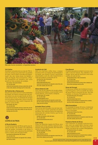 Via Cristina
Se estiver na dúvida entre os mais de 700 ró-
tulos de cachaça que preenchem as paredes
do lugar, a dica é pedir uma tábua de degus-
tação: são seis meias-doses da bebida, a
gosto do freguês. Para acompanhar, o Raul-
zito (pastelzinho de mandioca com carne
seca) é um dos sucessos do cardápio.
Rua Cristina, 1.203, Santo Antônio.
Tel.: (31) 3296-8343
Horário de funcionamento: de terça a sexta-feira, das 18h
à meia-noite; sábado e domingo, das 11h à meia-noite.
Zé Pretinho Bar e restaurante
Garçom por muitos anos em bares badalados
da cidade, Zé Pretinho resolveu abrir seu pró-
prio boteco aos pés do aglomerado da Serra,
onde sempre morou. Avariedade de cervejas
e os tira-gostos tradicionais, como o chouriço
e o lambarizinho frito, trazem fregueses de
todos os cantos de BH.
Rua Gravataí, 260, Serra.
Tel.: (31) 2510-8190
Horário de funcionamento: de terça a sexta-feira, das 11h
às 15h e das 18h à meia-noite; sábado, do meio-dia às 1h;
domingo, das 12h às 20h.
CaFéS e outroS
a Pão de Queijaria
O tradicional quitute de Minas ganha aqui di-
versas versões: são receitas com diferentes
tipos de queijos, recheadas e até doces. A
casa é recente, mas a iguaria já foi premiada
como o melhor pão de queijo de BH.
Rua Antônio de Albuquerque, 856, Savassi.
Tel.: (31) 3244-2738
Horário de funcionamento: de segunda-feira a sábado,
das 11h30 às 23h30.
academia do Café
Além do charmoso coffee shop, o espaço
funciona como um espaço de aprendizado e
formação, que oferece cursos e workshops
relacionados à arte do café. Experimente o
Café da Academia, produzido por lá.
Rua Grão Pará, 1024, Funcionários.
Tel.: (31) 3223-8565
www.academiadocafe.com.br
Horário de funcionamento: de segunda a sexta-feira, das
10h às 20h; sábado, das 10h às 16h.
alessa Gelato & Café
Com mais de 40 sabores de sorvete artesa-
nal tipicamente italiano, a casa também serve
outras delícias, como éclairs e alfajores.
Rua São Paulo, 2112, Lourdes.
Tel.: (31) 3292-2588
www.alessagelato.com.br
Horário de funcionamento: de segunda a quinta-feira,
das 13h à 23h30; sexta-feira e sábado, das 13h à 1h30; do-
mingo, das 13h às 23h30.
armazém Dona Lucinha
Para comer pão de queijo, broa de fubá, boli-
nho de chuva e outras quitandas do interior
de Minas. Dos mesmos donos do tradicional
restaurante de comida mineira, que ﬁca do
outro lado da rua.
Avenida. do Contorno, 6.283, São Pedro.
Tel.: (31) 3281-0505
www.armazemdonalucinha.com.br
Café Kahlúa
Grãos de diferentes lugares de Minas, para
saborear com tortas, quiches, tapiocas e san-
duíches. Para os dias quentes, são mais de 15
opções de café gelado.
Rua dos Guajajaras, 416, Centro.
Tel.: (31) 3222-5887
www.cafekahlua.com.br
Horário de funcionamento: de segunda a sexta-feira, das
8h às 21h30; sábado, das 10h às 21h.
Casa Bonomi
A tradicional padaria também funciona como
café e casa de massas. Aos sábados e do-
mingos, serve café da manhã em uma mesa
coletiva, do lado de fora.
Avenida Afonso Pena, 2.600, Funcionários.
Tel.: (31) 3261-3460
www.casabonomi.com.br/
Horário de funcionamento: de terça-feira a sábado, das
8h às 22h30; domingo, das 8h às 20h.
Doces de Portugal
A casa serve receitas da Confeitaria Conven-
tual Portuguesa, como os pastéis de nata e
de Santa Clara e o toucinho do céu. Tem três
unidades, na Savassi, Mangabeiras e Sion.
Rua Santa Rita Durão, 949, Savassi.
Tel.: (31) 3261-5772
www.docesdeportugal.com.br
Horário de funcionamento: de segunda-feira a sábado,
das 9h às 19h30; domingo, das 9h às 19h.
mole antonelliana
Em atividade há quase 40 anos, a tradicional
confeitaria italiana serve tortas, doces, petit-
fours e chocolates.
Avenida João Pinheiro, 156, Centro.
Tel.: (31) 3224-1342
www.moleantonelliana.com.br
Horário de funcionamento: de segunda a sexta-feira, das
8h às 20h; sábado, das 8h às 15h.
Pastelaria marília de Dirceu
Com mesinhas na calçada e estrutura sim-
ples, teve seu pastel eleito diversas vezes
como o melhor de BH. Tem duas outras uni-
dades, nos bairros de Lourdes e Mangabeiras.
Rua Marília de Dirceu, 70, Lourdes.
Tel.: (31) 3335-2700
www.mariliadedirceu.com.br
Horário de funcionamento: de segunda-feira a sábado,
das 9h às 20h; domingo, das 10h às 19h.
17
Mercado Central: fantástico e imperdível atrativo.
Para mais opções de hotéis, acesse www.minasgerais.com.br e www.abihmg.com.br
Para mais opções de bares e restaurantes, acesse www.minasgerais.com.br e www.mg.abrasel.com.br
 
