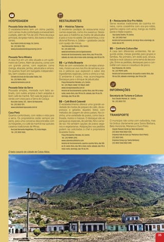 HoSPeDaGem
Pousada Solar dos Guarás
O estabelecimento tem um ótimo padrão,
com camas muito confortáveis e enxoval bem
cuidado, além de TVs de LED. Perto da praça
principal, da igreja matriz, dos bares e restau-
rantes.
Rua Padre Emílio da Veiga, 54, Centro.
Tel.: (31) 3832-7102.
www.pousadasolardosguarasmg.com.br
Pousada terra mineira
A casa ﬁca em um sítio situado a um quilô-
metro do Centro. Além de piscina, conta com
um grande pomar, com espécies como
manga, abacate, jambo, jabuticaba e amora.
Os quartos ﬁcam em bangalôs independen-
tes, bem colados à serra.
Estrada da Gruta de São Judas Tadeu, 160.
Tel.: (31) 98476-2425.
www.terramineira.com.br
Pousada Solar da Serra
Pousada simples, montada num belo so-
brado, com suítes amplas e bem arejadas e
bom café da manhã. Tem sala de jogos e va-
randa com vista para a Serra do Caraça.
Rua João Caxias, 123 , Bairro Sol Nascente.
Tel.: (31) 3832-7511.
www.solardaserrapousada.com.br
Casa Pietá
Quartos confortáveis, com redes e vista para
a serra. Os proprietários estão sempre por
perto, para uma conversa descontraída com
os hóspedes, e o café da manhã traz quitutes
caseiros tradicionais de Minas.
Rua José Bernardo Magalhães, 173, Vista Alegre.
Tel.: (31) 3832-7655.
reStauraNteS
$$ – Histórias taberna
O excelente cardápio do restaurante inclui
carnes especiais, como rã e avestruz. Desta-
que para a fraldinha ao molho de jabuticaba
e para a truta no azeite. De sobremesa, o tra-
dicional Romeu e Julieta – goiabada cascão
com queijo-de-minas.
Rua Monsenhor Barros, 230, Centro.
Tel.: (31) 3832-7615.
www.terramineira.com.br/gastronomia
Horário de funcionamento: sexta-feira, das 17h às 23h;
sábado, do meio-dia à meia-noite; domingo, das 12h às 17h.
$$ – La Violla Braserie
Mais de cem variedades de cervejas artesa-
nais, música ao vivo nos ﬁns de semana, pra-
tos e petiscos que exploram o sabor dos
ingredientes regionais, como o vinho e o mel.
O ambiente é rústico, mas aconchegante.
Destaque para o drinque de jabuticaba.
Praça Monsenhor Mendes, s/n, Centro.
Tel.: (31) 98623-4448/ 31) 98623-4487.
www.cervejarialaviolla.com.br
Horário de funcionamento: quinta-feira, das 19h à meia-
noite; sexta-feira, das 19h às 2h; sábado, das 11h às 2h;
domingo, das 11h às 18h.
$$ – Café Bistrô Cateretê
O estabelecimento oferece uma grande va-
riedade de modos de preparo do café:, de ex-
pressos e gelados àqueles feitos com
métodos de coagem de vários países. Na co-
zinha, uma variedade de pratos, como baca-
lhoada, risotos e massas. O destaque são as
panquecas especiais, de salmão, ﬁlé e carne-
de-sol. Há também opções de pratos vega-
nos e vegetarianas. Adaptações nos pedidos
podem ser solicitadas à chef e proprietária
Grazielle Dutra.
Praça Monsenhor Mendes, 44, Centro
Tel.: (31) 98989-2292.
www.cateretecafebistro.com
Horário de funcionamento: quarta e quinta-feira, das 18h
às 22; sexta-feira, das 18h à meia-noite; sábado, das 11h à
meia-noite; domingo, das 11h às 21h.
$ – restaurante ora-Pro-Nóbis
Serve receitas tradicionais da cozinha mi-
neira, como costelinha com ora-pro-nóbis,
galinha caipira com arroz, frango ao molho
pardo e feijão tropeiro.
Rua Santo Onofre, 79, Centro.
Tel.: (31) 3832-7667.
Horário de funcionamento: de terça-feira a domingo, do
meio-dia às 17h.
$$ – Confraria Cultura Bar
A casa tem diferentes ambientes. No se-
gundo andar, mesas grandes para grupos e
famílias. No primeiro, em estilo pub, sinuca,
balcão e rock clássico como tema da decora-
ção. Entre as pedidas, destaques para o con-
traﬁlé com osso e o ossobuco de porco.
Rua Marquise, 28, Centro.
Tel.: (31) 99295-6695.
Horário de funcionamento: de quarta a sexta-feira, das
15h às 23h; sábado e domingo, das 11h às 23h.
iNFormaçõeS
Secretaria de turismo e Cultura
Rua Cláudio Manoel, 61 - Centro.
Tel.: (31) 3832-7121.
traNSPorte
O município não conta com rodoviária, mas
há ônibus diariamente para Santa Bárbara,
Belo Horizonte, Mariana e Ouro Preto.
Viação Pássaro Verde (p/ Belo Horizonte):
(31) 3832-1434/3832-1335;
Empresa Vale do Ouro (p/ Mariana e Ouro Preto):
(31) 3832-1343;
Empresa Caraça (p/ Santa Bárbara):
(31) 3832-1344/3832-1490.
35
O belo casario da cidade de Catas Altas.
 