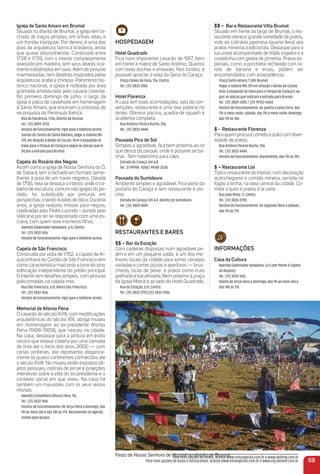 igreja de Santo amaro em Brumal
Situada no distrito de Brumal, a igreja tem fa-
chada de traços simples, em linhas retas, e
um frontão triangular. Por dentro, é uma das
joias da arquitetura barroca brasileira, ainda
que quase desconhecida. Construída entre
1728 e 1739, com o interior completamente
revestido em madeira, tem seus altares rica-
mente trabalhados em ouro. Além de pinturas
marmoreadas, tem detalhes inspirados pelas
arquiteturas árabe e chinesa. Patrimônio his-
tórico nacional, a igreja é rodeada por área
gramada emoldurada pelo casario colonial.
No primeiro domingo de julho, o largo da
igreja é palco de cavalhada em homenagem
a Santo Amaro, que encenam o processo de
reconquista da Península Ibérica.
Rua da Paciência, 1.516, distrito de Brumal.
Tel.: (31) 3809-3133.
Horário de funcionamento: ligar para o telefone acima.
Saindo do Centro de Santa Bárbara, pegar a rodovia MG-
129, em direção a Barão de Cocais. Virar à esquerda no
trevo para o Parque do Caraça e seguir as placas que in-
dicam a entrada para Brumal.
Capela do rosário dos Negros
Assim como a igreja de Nossa Senhora do Ó,
de Sabará, tem a fachada em formato seme-
lhante à proa de um navio negreiro. Datada
de 1756, nela se destaca o interior, onde o tra-
balho de escultura, comum nas igrejas do pe-
ríodo, foi substituído por pinturas em
perspectiva, criando ilusões de ótica. Durante
anos, a igreja realizou missas para negros,
celebradas pelo Padre Lucindo – punido pelo
Vaticano por ter se relacionado com uma es-
crava, com quem teve inúmeros ﬁlhos.
Avenida Governador Valadares, s/n, Centro.
Tel.: (31) 3832-1616.
Horário de funcionamento: ligar para o telefone acima.
Capela de São Francisco
Construída por volta de 1782, a capela da Ar-
quiconfraria do Cordão de São Francisco tem
como característica marcante a torre do sino,
ediﬁcação independente do prédio principal.
O interior tem detalhes simples, com pinturas
policromadas na capela-mor.
Rua São Francisco, s/n, Bairro São Francisco.
Tel.: (31) 3832-1616.
Horário de funcionamento: ligar para o telefone acima.
memorial de afonso Pena
O casarão do século XVIII, com modiﬁcações
arquitetônicas do século XIX, abriga museu
em homenagem ao ex-presidente Afonso
Pena (1906-1909), que nasceu na cidade.
Na casa, destaque para a pintura em estilo
rococó que estava coberta por uma camada
de tinta até o início dos anos 2000 — com
cenas profanas, ela representa alegorica-
mente os quatro continentes conhecidos até
o século XVIII. No museu estão expostos ob-
jetos pessoais, notícias de jornal e projeções
interativas sobre a vida do ex-presidente e o
contexto social em que viveu. Na casa há
também um mausoléu com os seus restos
mortais.
Avenida Conselheiro Afonso Pena, 116.
Tel.: (31) 3832-1616.
Horário de funcionamento: de terça-feira a domingo, das
9h ao meio-dia e das 14h às 17h. Recomenda-se agenda
visitas para grupos.
Festa de Nossa Senhora de Nazaré no distrito de Brumal.
$$ – Bar e restaurante Villa Brumal
Situado em frente ao largo de Brumal, o res-
taurante oferece grande variedade de pratos,
indo da culinária japonesa (quarta-feira) aos
pratos mineiros tradicionais. Destaque para o
tucunaré acompanhado de feijão tropeiro e a
costelinha com geleia de pimenta. Pratos es-
peciais, como a porchetta recheada com fa-
rofa de banana e ervas, podem ser
encomendados com antecedência.
Praça Santo Amaro, 1.349, Brumal.
Pegar a rodovia MG-129 em direção a Barão de Cocais.
Virar à esquerda no trevo para o Parque do Caraça e se-
guir as placas que indicam a entrada para Brumal.
Tel.: (31) 3809-3010 / (31) 99732-6604.
Horário de funcionamento: de quarta a sexta-feira, das
17h à meia-noite; sábado, das 11h à meia-noite; domingo,
das 11h às 16h.
$ - restaurante Florenza
Para quem procura comida a quilo com diver-
sidade de pratos.
Rua Antônio Pereira Rocha, 256.
Tel.: (31) 3832-4444.
Horário de funcionamento: diariamente, das 11h às 15h.
$ – restaurante uai
Típico restaurante do interior, com decoração
aconchegante e comida mineira, servida no
fogão a lenha, na área central da cidade. Co-
mida a quilo e pratos à la carte.
Rua João Mota, 71, Centro.
Tel.: (31) 3832-2392.
Horário de funcionamento: de segunda-feira a sábado,
das 11h às 17h.
iNFormaçõeS
Casa da Cultura
Avenida Governador Valadares, s/n (em frente à Capela
do Rosário).
Tel.: (31) 3832-1616.
Aberta de terça-feira a domingo, das 9h ao meio-dia e
das 14h às 17h.
HoSPeDaGem
Hotel Quadrado
Fica num imponente casarão de 1917, bem
em frente à matriz de Santo Antônio. Quartos
com boas duchas e enxovais. Nos fundos, é
possível apreciar a vista da Serra do Caraça.
Praça Cleves de Faria, 136, Centro.
Tel.: (31) 3832-3106.
Hotel Florenza
A casa tem boas acomodações, sala de con-
venções, restaurante e uma boa padaria no
térreo. Oferece piscina, quadra de squash e
academia completa.
Rua Antônio Pereira Rocha, 256.
Tel.: (31) 3832-4444.
Pousada Pico do Sol
Simples e agradável, ﬁca bem próxima ao rio
que desce do parque, onde é possível se ba-
nhar. Tem hotelzinho para cães.
Estrada do Caraça, Km 6,8.
Tel.: 31 99998- 4208/ 99140-3538.
Pousada do Sumidouro
Ambiente simples e agradável. Fica perto da
portaria do Caraça e tem restaurante e pis-
cina.
Estrada do Caraça, Km 4,4, distrito de Sumidouro.
Tel.: (31) 3809-4001.
reStauraNteS e BareS
$$ – Bar da estação
Com cadeiras dispostas num agradável jar-
dim e em um pequeno salão, é um dos me-
lhores locais da cidade para tomar cervejas
variadas e comer pizzas e aperitivos — brus-
chetas, iscas de peixe e pratos como truta
grelhada e bacalhoada. Bem próximo à praça
da Igreja Matriz e ao lado do Hotel Quadrado.
Rua da Estação, s/n, Centro.
Tel.: (31) 3832-2751/(31) 3832-3106.
59
Para mais opções de hotéis, acesse www.minasgerais.com.br e www.abihmg.com.br
Para mais opções de bares e restaurantes, acesse www.minasgerais.com.br e www.mg.abrasel.com.br
 