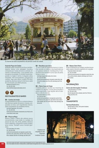 Fazenda Poços de Caldas
Rodeado pelas montanhas da Serra da Man-
tiqueira, possui uma paisagem bucólica,
composta por muitas árvores e animais sil-
vestres e domesticados. Local perfeito para
recuperar as energias. A comida mineira pre-
parada no fogão a lenha é elogiada pelos
hóspedes. Tem brinquedoteca, playground,
cavalos, lago para pesca, quadra de tênis,
academia, piscinas comum e térmica e salão
de convenções para 800 pessoas.
Rodovia do Contorno, km 7,5.
Tel.: (35) 2101-4100.
www.hotelfazendapocosdecaldas.com.br.
reStauraNteS e BareS
$$ – Cantina do araújo
A especialidade da casa é a culinária italiana:
são diversas opções de pizza e massas, pre-
paradas na hora, com ingredientes frescos,
pelos proprietários do estabelecimento.
Rua Assis Figueiredo, 1.075, Centro.
Tel.: (35) 3722-1015.
Horário de funcionamento: diariamente, das 11h30 às 16h
e das 18h30 à meia-noite.
$$ – Pizza na roça
Baiana, árabe e caipira são sabores pouco
convencionais e que estão no cardápio de
pizzas da casa. Há, ainda, pedidas clássicas
como calabresa, marguerita e quatro queijos,
entre outras. Também serve comida japo-
nesa.
Rua Correa Neto, 473, Centro.
Tel.: (35) 3701-7202.
Horário de funcionamento: de segunda a quarta-feira,
das 18h às 23h; quinta-feira, das 18h à meia-noite; sexta-
feira e sábado, das 18h à 1h; domingo, das 18h às 23h.
68
O charme do estilo arquitetônico do famoso coreto da cidade.
A beleza da
arquitetura das
Thermas
Antônio Carlos.
$$ – Boteco Dom Pedro
Entreosdestaquesdocardápio,porçõesdepan-
cetta caseira e picanha argentina ou uruguaia.
Praça Dom Pedro II, 58, Centro.
Tel.: (35) 3712-8049.
Horário de funcionamento: de segunda a sexta-feira, das
17h ao ultimo cliente; sábado e domingo, das 11h ao úl-
timo cliente.
iNFormaçõeS
Centro de informações turísticas:
Praça Paul Harris, s/n, Centro.
Tel.: (35) 3697-2306.
Abre de segunda-feira a sábado, das 8h às 17h30; do-
mingo, das 8h às 13h.
traNSPorte
terminal rodoviário:
Avenida Mansur Fraiha, 1.599, Jardim Elizabete.
Tel.: (35) 3714-1940.
$$ – Bacalhau que chora
O carro-chefe do estabelecimento é o baca-
lhau servido na cebola e acompanhado por
um gostoso creme de mandioquinha. O res-
taurante serve também outros tipos de peixe,
frango e carne.
Rua Major Joaquim Bernardes, 526, Centro.
Tel.: (35) 3714-7080.
Horário de funcionamento: de quarta a sexta-feira, das
17h às 23h; sábado, das 11h às 23h; domingo, das 11h às
15h30.
$$ – Pietro Casa do Chope
A bebida pode ser servida nas mesinhas de
madeira na calçada. O local serve porções e
pratos executivos; boas opções são as sala-
das e o bife de chorizo.
Praça Dom Pedro II, 8, Centro.
Tel.: (35) 3721-9341.
Horário de funcionamento: de segunda a quinta-feira,
das 15h30 às 23h; sexta-feira, das 16h30 à meia-noite e
meia; sábado, das 11h à meia-noite e meia; domingo, das
10h às 22h.
Para mais opções de hotéis, acesse www.minasgerais.com.br e www.abihmg.com.br
Para mais opções de bares e restaurantes, acesse www.minasgerais.com.br e www.mg.abrasel.com.br
 