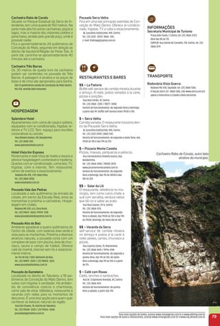 Cachoeira rabo de Cavalo
Situada no Parque Estadual da Serra do In-
tendente, tem uma queda de 150 metros. Na
parte mais alta há outras cachoeiras, poços e
lagos, mas a maioria dos visitantes prefere a
parte baixa, atraída pelo grande poço, onde é
possível nadar.
Fica a aproximadamente 24 quilômetros de
Conceição do Mato, seguindo em direção ao
distrito de Itacolomi/Região do Peixe Tolo. A
partir daí, caminha-se aproximadamente 40
minutos até a cachoeira.
Cachoeira três Barras
Os 30 metros de queda livre da cachoeira
podem ser conferidos no povoado de Três
Barras. A paisagem é atrativa e os poços de
baixo e de cima são apropriados para banho.
São 13 quilômetros saindo de Conceição do Mato Dentro
MG-010, sentido Belo Horizonte.
HoSPeDaGem
Splendore Hotel
Apartamentos com cama de casal e solteiro,
equipados com ar condicionado, frigobar, te-
lefone e TV LCD. Tem espaço para reuniões
corporativas ou sociais.
Rua Oliveira Santos, 107, Bandeirinha.
Tel.: (31) 3868-2161.
www.splendorehotel.com.br
Hotel Vista inn express
Pertencente à rede Vista de hotéis e resorts e
oferece hospedagem confortável e moderna.
Quartos com ar-condicionado, cama box, TV,
frigobar, cofre e internet. Tem restaurante,
centro de eventos e estacionamento.
Rodovia MG-010, 1.011, Bela Vista.
Tel.: (31) 3868-3050.
www.vistahoteis.com.br
Pousada Vale das Pedras
Localizada a seis quilômetros da entrada da
cidade, em trecho da Estrada Real, entre as
montanhas e próxima a cachoeiras. Hospe-
dagem em chalés.
Rodovia MG-010, s/n, Zona Rural.
Tel.: (31) 99679- 3603/ 99974 -1318.
www.pousadavaledaspedras.com.br
Pousada alto do Baú
Ambiente agradável a quatro quilômetros do
Centro da cidade, com extensa área verde e
vista para as montanhas. Próxima a diversos
atrativos naturais, a pousada conta com um
complexo de lazer com piscina, área de chur-
rasco, sauna e campo de futebol. Oferece
café da manhã, internet sem ﬁo e estaciona-
mento interno.
Av. Por do Sol, 1.000, Balneário do Baú.
Tel.: (31) 98819- 0359 / (31) 98835- 3675.
www.pousadaaltodobau.com.br
Pousada da Gameleira
Localizada no distrito do Tabuleiro, a 19 qui-
lômetros de Conceição do Mato Dentro, tem
suítes com frigobar e ventilador. Há ambien-
tes de convivência rústicos e charmosos,
como sala de estar, biblioteca, restaurante e
varanda com redes para os momentos de
descanso. É uma boa opção para quem quer
conhecer as belezas naturais da região.
Rua Elói Chaves, 78, distrito de Tabuleiro.
Tel.: (31) 99648- 2333 / (31) 99263 -3048.
pousadadagameleira.com.br
Pousada Serra Velha
Fica em uma das principais avenidas de Con-
ceição do Mato Dentro. Oferece ar-condicio-
nado, frigobar, TV a cabo e estacionamento.
Av. Juscelino Kubitschek, 494, Centro.
Tel.: (31) 3222- 2592/ 3868- 1351.
E-mail: thalitapg@yahoo.com.br
reStauraNteS e BareS
$$ – La Fattoria
Buffet self-service de comida mineira durante
o almoço. À noite, pratos variados à la carte,
pizzas e porções.
Rua Bias Fortes, 41, Centro.
Tel.: (31) 3868 -2345 / 98277- 0040.
Horário de funcionamento: de segunda-feira a domingo,
a partir das 9h. Buffet self-service entre 11h30 e 15h.
$ – Serra Velha
Comida variada. O restaurante funciona den-
tro da Pousada Serra Velha.
Av. Juscelino Kubitschek, 494, Centro.
Tel.: (31) 3222-2592/ 3868-1351.
Horário de funcionamento: de segunda a sexta-feira, das
11h30 às 14h e das 19h às 21h.
$ – Pizzaria monte Castelo
Pizzas, massas, panquecas e petiscos.
Rua Farmacêutico Orlando Guerra, 266,
Bandeirinha.
Tel.: (31) 3868-2445 / 98383-3070.
www.pizzariamontecastelo.com.br
Horário de funcionamento: de segunda-
feira a domingo, das 11h às 14h30 e das
18h às 22h.
$$ – Solar da Lili
O restaurante, referência no mu-
nicípio, tem como carro-chefe a
suã com serralha, verdura nativa
que dá cor e sabor ao prato.
Rua Raul Soares, 29-A, Centro.
Tel.: (31) 3868-1276.
Horário de funcionamento: de segunda-
feira a sábado, das 11h30 às 15h e das 19h
às 21h30; domingo, do meio-dia às 16h.
$$ – Varanda da Serra
self-service de comida mineira
no almoço e pratos à la carte à
noite: peixes, carnes, churrasco e
pizzas.
Rua Espírito Santo, 79, Matosinhos.
Tel.: (31) 3868-1609 / 99116-5194.
Horário de funcionamento: de segunda a
quinta-feira, das 11h às 15h; de sexta-
feira a domingo, das 11h às 15h e a partir
de 17h.
$ – Café com rosas
Cafés, lanches e sanduíches.
Rua Dr. Crispiniano Brandão, 85, Centro.
Tel.: (31) 3868-1431.
Horário de funcionamento: de quinta-
feira a sábado, a partir das 19h.
iNFormaçõeS
Secretaria municipal de turismo
Praça João Paulo, 7, Centro, tel. (31) 3868-2223.
Abre das 8h às 17h.
COMTUR: Rua Daniel de Carvalho, 178, Centro, tel. (31)
3868-1219.
traNSPorte
rodoviária Xisto Guerra:
Rodovia MG-010, Saudade. tel. (31) 3868-1306.
A Viação Serro (31- 3868-1306, site www.serro.com.br)
opera a linha entre a cidade e Belo Horizonte.
Cachoeira Rabo de Cavalo, outro belo
atrativo do município.
79
Para mais opções de hotéis, acesse www.minasgerais.com.br e www.abihmg.com.br
Para mais opções de bares e restaurantes, acesse www.minasgerais.com.br e www.mg.abrasel.com.br
 
