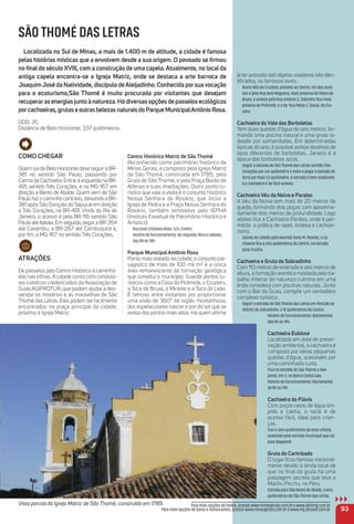 já ter avistado dali objetos voadores não iden-
tiﬁcados, os famosos ovnis.
Bairro Alto do Cruzeiro, próximo ao Centro. Um dos aces-
sos é pela Rua José Nogueira, mais próxima da Pedra da
Bruxa; o acesso pela Rua Antônio C. Sobrinho ﬁca mais
próximo da Pirâmide; e o da Rua Maria C. Souza, do Cru-
zeiro.
Cachoeira do Vale das Borboletas
Tem duas quedas d’água de seis metros, for-
mando uma piscina natural e uma gruta ro-
deada por samambaias. Em determinadas
épocas do ano, é possível avistar dezenas de
tipos diferentes de borboletas. Janeiro é a
época das borboletas azuis.
Seguir a estrada de São Thomé das Letras sentido Três
Corações por um quilômetro e meio e pegar a estrada de
terra por mais 1,5 quilômetro. A estrada é bem sinalizada
e a cachoeira é de fácil acesso.
Cachoeira Véu da Noiva e Paraíso
A Véu da Noiva tem mais de 20 metros de
queda, formando dois poços com aproxima-
damente dois metros de profundidade. Logo
abaixo ﬁca a Cachoeira Paraíso, onde é per-
mitida a prática de rapel, tirolesa e cachoei-
rismo.
Saindo da cidade pela Avenida Tomé M. Peixoto, a ca-
choeira ﬁca a oito quilômetros do Centro, na estrada
para Cruzília.
Cachoeira e Gruta do Sobradinho
Com 110 metros de extensão e seis metros de
altura, a formação arenítica moldada pelo tra-
balho milenar da natureza culmina em uma
linda corredeira com piscinas naturais. Junto
com o Bar da Gruta, compõe um verdadeiro
complexo turístico.
Seguir a estrada de São Thomé das Letras em direção ao
distrito de Sobradinho, a 10 quilômetros do Centro.
Horário de funcionamento: diariamente,
das 8h às 19h.
Cachoeira eubiose
Localizada em área de preser-
vação ambiental, a cachoeira é
composta por várias pequenas
quedas d’água, acessíveis por
uma caminhada curta.
Fica na estrada de São Thomé a Bae-
pendi, Km 3, no Bairro Canta Galo.
Horário de funcionamento: Diariamente,
de 8h às 19h.
Cachoeira do Flávio
Com poços rasos de água lím-
pida e calma, o local é de
acesso fácil, ideal para crian-
ças.
Fica a seis quilômetros da área urbana,
acessível pela estrada municipal que vai
para Baependi.
Gruta do Carimbado
O lugar ﬁcou famoso nacional-
mente devido à lenda local de
que no ﬁnal da gruta há uma
passagem secreta que leva a
Machu Picchu, no Peru.
Estrada para São Bento do Abade, a seis
quilômetros de São Thomé das Letras.
93
SÃO THOMÉ DAS LETRAS
Localizada no Sul de minas, a mais de 1.400 m de altitude, a cidade é famosa
pelas histórias místicas que a envolvem desde a sua origem. o povoado se ﬁrmou
no ﬁnal do século XViii, com a construção de uma capela. atualmente, no local da
antiga capela encontra-se a igreja matriz, onde se destaca a arte barroca de
JoaquimJosé da Natividade, discípulo dealeijadinho. Conhecida porsuavocação
para o ecoturismo,São thomé é muito procurada por visitantes que desejam
recuperaras energias junto à natureza. Há diversas opções de passeios ecológicos
porcachoeiras,grutaseoutrasbelezasnaturaisdoParquemunicipalantôniorosa.
DDD: 35
Distância de Belo Horizonte: 337 quilômetros.
Vista parcial da Igreja Matriz de São Thomé, construída em 1785.
Como CHeGar
Quem sai de Belo Horizonte deve seguira BR-
381 no sentido São Paulo, passando por
Carmo da Cachoeira. Entrarà esquerda na BR-
491, sentido Três Corações, e na MG-167, em
direção a Bento de Abade. Quem vem de São
Paulo faz o caminho contrário, deixando a BR-
381 após São Gonçalo do Sapucaí em direção
a Três Corações, na BR-491. Vindo do Rio de
Janeiro, o acesso é pela BR-116 sentido São
Paulo até Itatiaia. Em seguida, pegara BR-354
até Caxambu, a BR-267 até Cambuquira e,
por ﬁm, a MG-167 no sentido Três Corações.
atraçõeS
De passeios pelo Centro Histórico a caminha-
das nas trilhas. A cidade conta com conduto-
res turísticos credenciados da Associação de
Guias AGIPROTUR, que podem ajudar a des-
vendar os mistérios e as maravilhas de São
Thomé das Letras. Eles podem ser facilmente
encontrados na praça principal da cidade,
próximo à Igreja Matriz.
Centro Histórico matriz de São thomé
Reconhecido como patrimônio histórico de
Minas Gerais, é composto pela Igreja Matriz
de São Thomé, construída em 1785; pela
Gruta de São Thomé; e pela Praça Barão de
Alfenas e suas imediações. Outro ponto tu-
rístico que vale a visita é o conjunto histórico
Nossa Senhora do Rosário, que inclui a
Igreja de Pedra e a Praça Nossa Senhora do
Rosário, também tombadas pelo IEPHA
(Instituto Estadual de Patrimônio Histórico e
Artístico).
Rua José Cristiano Alves. s/n, Centro.
Horário de funcionamento: de segunda-feira a sábado,
das 8h às 18h.
Parque municipal antônio rosa
Ponto mais visitado da cidade, o conjunto pai-
sagístico de mais de 100 mil m² é a única
área remanescente da formação geológica
que constitui o município. Guarda pontos tu-
rísticos como a Casa da Pirâmide, o Cruzeiro,
a Toca da Bruxa, o Mirante e a Toca do Leão.
É famoso entre visitantes por proporcionar
uma visão de 360° da região montanhosa,
dos espetaculares nascer e por do sol que se
avista dos pontos mais altos. Há quem aﬁrme
Para mais opções de hotéis, acesse www.minasgerais.com.br e www.abihmg.com.br
Para mais opções de bares e restaurantes, acesse www.minasgerais.com.br e www.mg.abrasel.com.br
 