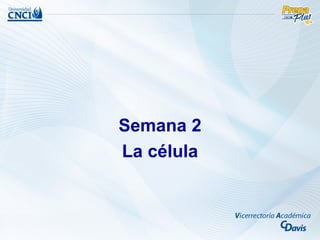 Semana 2
La célula
 