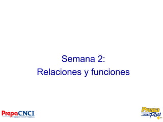 Semana 2:
Relaciones y funciones
 