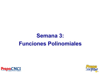 Semana 3:
Funciones Polinomiales
 