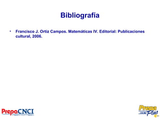 Bibliografía
• Francisco J. Ortíz Campos. Matemáticas IV. Editorial: Publicaciones
cultural, 2006.
 