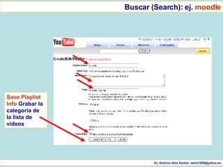 Dr. Antonio Alva Santos  [email_address] Save Playlist Info  Grabar la categoría de la lista de vídeos Buscar (Search): ej.  moodle 