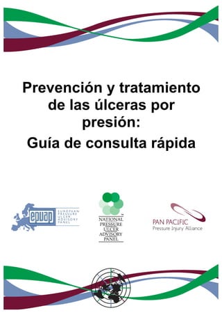 GUÍA	DE	PRACTICA	CLÍNICA																																																																										INTRODUCCIÓN	
	
©	NPUAP/EPUAP/PPPIA	 1	
	
	
	
	
	
	
Prevención y tratamiento
de las úlceras por
presión:
Guía de consulta rápida
	
	
	
	
	
	 	
 