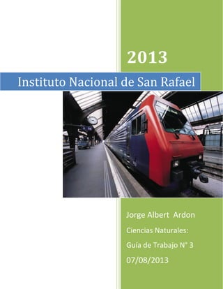 2013
Jorge Albert Ardon
Ciencias Naturales:
Guía de Trabajo N° 3
07/08/2013
Instituto Nacional de San Rafael
 