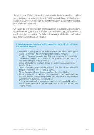 32 GUIA NACIONAL DE COLETA E PRESERVAÇÃO DE AMOSTRAS
CONHECER OS OBJETIVOS DO PROGRAMA
VERIFICAR SE O PROGRAMA É
ECONOMICAMENTE VIÁVEL
ELABORAR PLANO DE AMOSTRAGEM
INICIAR O PROGRAMA DE
AMOSTRAGEM E ANÁLISES
LEVANTAR OS DADOS EXISTENTES NA ÁREA DE
INFLUÊNCIA A SER ESTUDADA E PROCEDER A UM
RECONHECIMENTO DA MESMA
SELECIONAR POSSÍVEIS LOCAIS DE AMOSTRAGEM,
EXAMINANDO A HOMOGENEIDADE ESPACIAL E TEMPORAL
LOCAL HOMOGÊNEO LOCAL NÃO HOMOGÊNEO
SELECIONAR LOCAIS
ALTERNATIVOS
NÃO SE OBTENDO LOCAIS
ALTERNATIVOS, DEFINIR
DIFERENTES PONTOS DE
COLETA NO MESMO LOCAL
Figura 1. Planejamento para a seleção de locais e posições de monitoramento
 