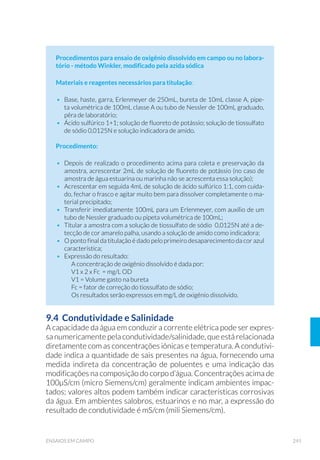 89EQUIPAMENTOS DE AMOSTRAGEM
As redes mais indicadas são aquelas confeccionadas com malha de
náilonmonofilamento,quenãosãofacilmentesuscetíveisàsalterações
e deformidades. Três cordéis são amarrados equidistantemente
na extremidade superior da rede (aro da boca de rede), aos quais se
prende uma corda, que deve ser graduada quando se quer conhecer
Figura 18. Rede de plâncton: (A) Vista frontal da rede e copo coletor; (B) Vista lateral da rede
e copo coletor (Fotos: Carlos Jesus Brandão /CETESB).
Figura 19. Copo coletor de rede de plâncton: (A) Inox; (B) PVC (Foto: Carlos Jesus Brandão /
CETESB).
(A)
(A)
(B)
(B)
 