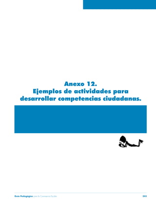 Guía Pedagógica para la Convivencia Escolar 243
Anexo 12.
Ejemplos de actividades para
desarrollar competencias ciudadanas.
 