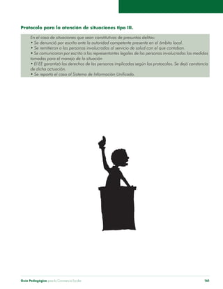 Guía Pedagógica para la Convivencia Escolar 161
Protocolo para la atención de situaciones tipo III.
tomadas para el manejo de la situación
de dicha actuación.
 