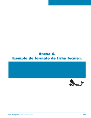 Guía Pedagógica para la Convivencia Escolar 223
Anexo 6.
Ejemplo de formato de ficha técnica.
 