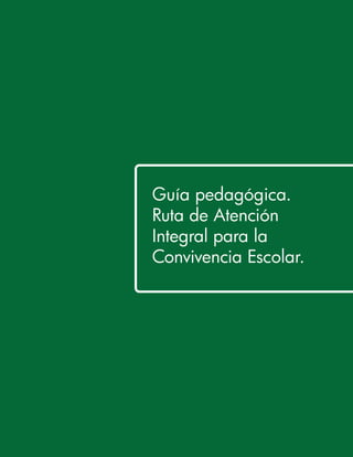 Guía pedagógica.
Ruta de Atención
Integral para la
Convivencia Escolar.
 