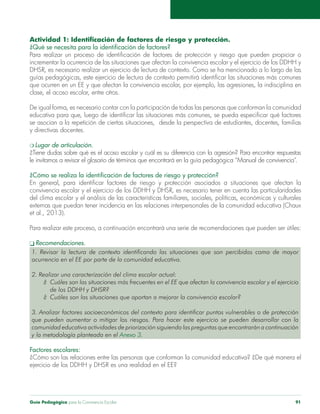 Guía Pedagógica para la Convivencia Escolar 91
clase, el acoso escolar, entre otros.
y directivas docentes.
et al., 2013).
ocurrencia en el EE por parte de la comunidad educativa.
3. Analizar factores socioeconómicos del contexto para identificar puntos vulnerables o de protección
comunidad educativa actividades de priorización siguiendo las preguntas que encontrarán a continuación
y la metodología planteada en el Anexo 3.
Factores escolares:
 