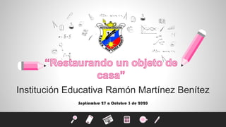 Institución Educativa Ramón Martínez Benítez
Septiembre 27 a Octubre 3 de 2020
 