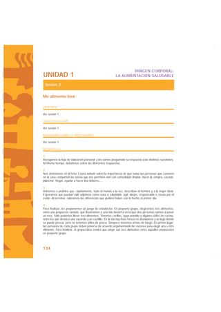 IMAGEN CORPORAL:
UNIDAD 1                                                   LA ALIMENTACIÓN SALUDABLE

 Sesión 2

Me alimento bien

OBJETIVOS

Ver sesión 1.

CONCEPTOS CLAVE

Ver sesión 1.

INDICACIONES PARA EL PROFESORADO

Ver sesión 1.

DESARROLLO

1.
Recogemos la hoja de Valoración personal y les vamos preguntado su respuesta a las distintas cuestiones.
Al mismo tiempo, debatimos sobre las diferentes respuestas.

2.
Nos detenemos en la ficha 3 para debatir sobre la importancia de que todas las personas que conviven
en la casa compartan las tareas que nos permiten vivir con comodidad: limpiar, hacer la compra, cocinar,
planchar, fregar, ayudar a hacer los deberes,…

3.
Volvemos a pedirles que, rápidamente, todo el mundo a la vez, describan al hombre y a la mujer ideal.
Esperamos que puedan salir adjetivos como sana o saludable, ágil, alegre, responsable o cosas por el
estilo. Al terminar, valoramos las diferencias que pudiera haber con lo hecho el primer día.

4.
Para finalizar, les proponemos un juego de simulación. En pequeño grupo, elegiremos tres alimentos,
entre una propuesta variada, qué llevaríamos a una isla desierta en la que dos personas vamos a pasar
un mes. Sólo podemos llevar tres alimentos. Tenemos cerillas, agua potable y algunos útiles de cocina,
entre los que destaca una cacerola y un cuchillo. En la isla hay fruta fresca en abundancia y un lago donde
se puede pescar, pero no tenemos útiles de pesca. Tampoco tenemos armas de fuego. En primer lugar,
las personas de cada grupo deben ponerse de acuerdo argumentando las razones para elegir uno u otro
alimento. Para finalizar, el grupo-clase tendrá que elegir sus tres alimentos entre aquellos propuestos
en pequeño grupo.




134
 