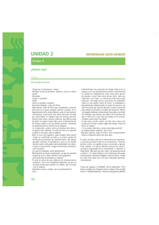 UNIDAD 2                                                              DIFERENCIAS SEXO-GÉNERO

 Sesión 4

¿Quién soy?

FICHA 2

Un mundo al revés


· Vengo por lo del anuncio, señora.                            · Evidentemente con un puesto de trabajo como el de su
· Bien-dice la jefa de personal-. Siéntese. ¿Cómo se llama       esposa y con sus perspectivas de futuro, usted deseará
  usted?                                                         un sueldo de complemento. Unos euros para gastos
· Bernardo...                                                    personales, como todo varón desea tener, para sus
· ¿Señor o señorito?                                             caprichos, sus trajes. Le ofrecemos 600 euros para
· Señor.                                                         empezar, una paga extra y una prima de asiduidad.
· Déme su nombre completo.                                       Fíjese en este punto, señor de Pérez, la asiduidad es
· Bernardo Delgado, señor de Pérez.                              absolutamente indispensable en todos los puestos. Ha
· Debo decirle, señor de Pérez que, actualmente, a nuestra       sido necesario que nuestra directora crease esta prima
  dirección no le gusta emplear varones casados. En el           para animar al personal a no faltar por tonterías. Hemos
  departamento de la señora Moreno, para el cual nosotros        conseguido disminuir el absentismo masculino a la mitad;
  contratamos al personal, hay varias personas de baja           sin embargo, hay señores que faltan con el pretexto de
  por paternidad. Es legítimo que las parejas jóvenes            que el niño tose o que hay una huelga en la escuela.
  deseen tener niños, nuestra empresa, que fabrica ropa          ¿Cuántos años tienen sus hijos?
  de bebé, les anima a tener hijos, pero el absentismo de      · La niña seis y el niño cuatro. Los dos van a clase y los
  los futuros padres y de los padres jóvenes constituye          recojo por la tarde cuando salgo del trabajo, antes de
  un problema para la marcha de un negocio.                      hacer la compra.
· Lo comprendo, señora, pero ya tenemos dos niños y            · Y si se ponen enfermos, ¿tiene usted algo previsto?
  no quiero más. Además, el señor de Pérez se ruboriza         · Su abuelo puede cuidarlos. Vive cerca.
  y habla en voz baja, tomo la píldora.                        · Muy bien, gracias, señor de Pérez. Ya le comunicaremos
· Bien, en ese caso sigamos. ¿Qué estudios tiene usted?          nuestra respuesta dentro de unos días.
· Tengo el certificado escolar y el primer grado de
   formación profesional de administrativo. Me habría          El señor de Pérez salió de la oficina lleno de esperanza.
   gustado terminar el bachillerato, pero en mi familia        La jefa de personal se fijó en él al marcharse. Tenía las
   éramos cuatro y mis padres dieron prioridad a las chicas,   piernas cortas, la espalda un poco encorvada y apenas
   lo que es muy normal. Tengo una hermana coronela y          tenía cabello. "La señora Moreno detesta los calvos",
   otra mecánica.                                              recordó la responsable de la contratación. Y, además, le
· ¿En qué ha trabajado usted últimamente?                      había dicho: "Más bien uno alto, rubio, con buena presencia
· Básicamente he hecho sustituciones, ya que me permitía       y soltero". Y la señora Moreno será la directora del grupo
   ocuparme de los niños mientras eran pequeños.               el año próximo. Bernardo Delgado, señor de Pérez, recibió
· ¿Qué profesión desempeña su esposa?                          tres días más tarde una carta que empezaba diciendo:
· Es jefa de obras de una empresa de construcciones            "Lamentamos...".
   metálicas. Pero está estudiando ingeniería, ya que en
   un futuro tendrá que sustituir a su madre, que es la que
   creó el negocio.                                            France de Lagarde. LE MONDE, 28-29 septiembre 1975
· Volviendo a usted. ¿Cuáles son sus pretensiones?             (texto recogido por Enriqueta García y Aguas Vivas Català)
· Pues...                                                      Ficha C7 (Unidad Didáctica - Sistema sexo-género) (APDH).



46
 
