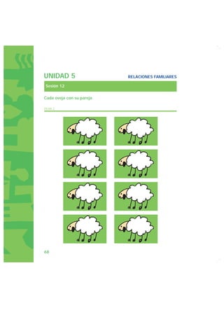 UNIDAD 5                   RELACIONES FAMILIARES

Sesión 12

Cada oveja con su pareja

FICHA 2




68
 