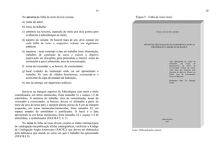 19
No anverso da folha de rosto devem constar:
a) nome do autor;
b) título do trabalho;
c) subtítulo (se houver), separado do título por dois pontos para
evidenciar a subordinação ao título;
d) número do volume. Se houver mais de um, deve constar em
cada folha de rosto o respectivo volume em algarismos
arábicos;
e) natureza – nota contendo o tipo do trabalho (tese, dissertação,
trabalhos de conclusão de curso e outros) e objetivo
(aprovação em disciplina, grau pretendido e outros); nome da
instituição a que é submetido; área de concentração;
f) nome do orientador e, se houver, do coorientador;
g) local (cidade) da instituição onde vai ser apresentado o
trabalho. No caso de cidades homônimas, recomenda-se o
acréscimo da sigla da unidade da federação;
h) ano de entrega, em algarismos arábicos.
Inicia-se na margem superior da folha/página com autor e título
centralizados, em letras maiúsculas, fonte tamanho 12 e espaço 1,5 de
entrelinhas. A natureza do trabalho, área de concentração, nome do
orientador e coorientador, se houver, devem vir alinhados a partir do
meio da área do texto para a margem direita (recuo de 8 cm da margem
esquerda), em letras maiúsculas/minúsculas, fonte tamanho 12, em
espaço simples de entrelinhas e justificados. O local e a data
apresentam-se em letras maiúsculas, fonte tamanho 12 e espaço 1,5 de
entrelinhas, e centralizados (FIGURA 5, 6, 7).
No verso da folha de rosto devem constar os dados internacionais
de catalogação-na-publicação (ficha catalográfica), conforme o Código
de Catalogação Anglo-Americano (AACR2), que devem ser elaborados
pela biblioteca que atende ao curso em que o trabalho foi apresentado
(FIGURA 8).
20
Figura 5 – Folha de rosto (tese)
Fonte: Elaborada pelos autores.
VÂNIA ÁVILA DE CASTRO
ESTUDO DA CRISTALIZAÇÃO DE NANOPARTÍCULAS DE Au
POR DIFRAÇÃO E ABSORÇÃO DE RAIOS-X
Tese apresentada ao Curso de
Doutorado em Física do
Departamento de Física da
Universidade Federal do Ceará,
como parte dos requisitos para
obtenção do título de Doutor em
Física. Área de concentração:
Física de Materiais
Orientador: Prof. Dr. Mariana
Costa.
FORTALEZA
2011
 