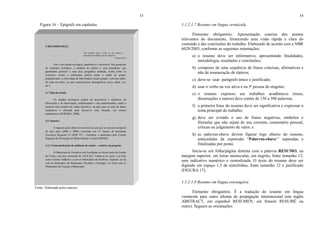 33
Figura 16 – Epígrafe em capítulos
Fonte: Elaborada pelos autores.
4 METODOLOGIA
"Não importa tanto o tema da tese quanto a
experiência de trabalho que ela comporta."
(Umberto Eco)
Este é um estudo ecológico, quantitativo e descritivo. Nas pesquisas
de conteúdo ecológico, a unidade de análise é uma população, que
geralmente pertence a uma área geográfica definida, avalia como os
contextos sociais e ambientais podem afetar a saúde de grupos
populacionais, a efetividade de intervenções nestes grupos, e procura saber,
de cada um deles, as suas características demográficas (sexo, idade, cor,
etc.).
4.1 Tipo do estudo
Os estudos ecológicos podem ser descritivos e analíticos, de
observação e de intervenção, randomizados e não randomizados, sendo a
maneira mais simples de cunho descritivo, na qual uma só série de dados
estatísticos é utilizada para descrever uma situação, em termos
quantitativos (PEREIRA, 2000).
4.2 Amostra
Composto pelos óbitos de menores de um ano no universo temporal
de dois anos (2008 e 2009), ocorridos nos 27 bairros da Secretaria
Executiva Regional VI (SER VI) – Fortaleza, e analisados pelo Comitê
Regional de Prevenção do Óbito Infantil e Fetal (CRPOIF).
4.2.1 Contextualização do ambiente do estudo – cenários da pesquisa
O Município de Fortaleza está localizado no litoral norte do Estado
do Ceará, com área territorial de 318,8 km2.
Limita-se ao norte e ao leste
com o oceano Atlântico e com os Municípios de Eusébio e Aquiraz: ao sul
com os municípios de Maracanaú, Pacatuba e Itaitinga e ao oeste com os
Municípios de Caucaia e Maracanaú.
34
1.1.2.1.7 Resumo em língua vernácula
Elemento obrigatório. Apresentação concisa dos pontos
relevantes do documento, fornecendo uma visão rápida e clara do
conteúdo e das conclusões do trabalho. Elaborado de acordo com a NBR
6028/2003, conforme as seguintes orientações:
a) o resumo deve ser informativo, apresentando finalidades,
metodologia, resultados e conclusões;
b) composto de uma sequência de frases concisas, afirmativas e
não de enumeração de tópicos;
c) deve-se usar parágrafo único e justificado;
d) usar o verbo na voz ativa e na 3ª pessoa do singular;
e) o resumo expresso em trabalhos acadêmicos (teses,
dissertações e outros) deve conter de 150 a 500 palavras;
f) a primeira frase do resumo deve ser significativa e expressar o
tema principal do trabalho;
g) deve ser evitado o uso de frases negativas, símbolos e
fórmulas que não sejam de uso corrente, comentário pessoal,
críticas ou julgamento de valor; e
h) as palavras-chave devem figurar logo abaixo do resumo,
antecedidas da expressão “Palavras-chave:” separadas e
finalizadas por ponto.
Inicia-se em folha/página distinta com a palavra RESUMO, na
margem superior, em letras maiúsculas, em negrito, fonte tamanho 12,
sem indicativo numérico e centralizada. O texto do resumo deve ser
digitado em espaço 1,5 de entrelinhas, fonte tamanho 12 e justificado
(FIGURA 17).
1.1.2.1.8 Resumo em língua estrangeira
Elemento obrigatório. É a tradução do resumo em língua
vernácula para outro idioma de propagação internacional (em inglês
ABSTRACT, em espanhol RESUMEN, em francês RESUMÉ ou
outro). Seguem as orientações:
 