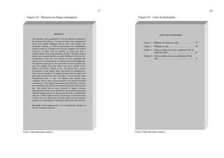 37
Figura 18 – Resumo em língua estrangeira
Figura 12 – Modelo de resumo em língua estrangeira
Fonte: Elaborada pelos autores.
ABSTRACT
The orthotopic liver transplantation is the only effective treatment for
the end-stage liver diseases. The state of Ceará, with a population of
about seven million inhabitants did not offer, until recently, this
therapeutic modality. In 1999 an experimental liver transplantation
program in pigs was initiated in the University Hospital of the Federal
University of Ceará with the objective to group and train a
multidisciplinary team in this procedure. On May 17th 2002, all these
efforts were rewarded with the successful fulfillment of the first liver
transplantation. Since then were realized six liver transplants with
inferior caval vein preservation, a technical variant called piggyback.
The patients average age was 39.5 years and five of the recipients were
men. The etiology of the liver failure was virus C cirrhosis in five
patients and Wilson´s disease in one. This patient had a clinical
presentation of acute hepatic failure and priority for transplantation.
There were an average of 2.6 packed red blood cells per patient, the
graft cold ischemia time was in average 7.5 hours and the mean
hospitalization time 17 days. All patients were weaned from
ventilation until six hours of post transplant. Five patients presented
normalization of the hepatic transaminases and bilirrubins as well as
the prothrombin time and left the hospital between the 10th and 16th
day. One patient had an acute increased in hepatic enzymes,
characterizing a primary graft dysfunction, and presented variceal and
diffused bleeding, dying at the 8th post operative day. Concluded that
there was a 100% technical success, and an initial survival (more than
30 days) of 83,3%. After these successful results, the liver transplant
program was consolidated as a therapeutic option in the State of Ceará.
Keywords: Clinical pharmacology. Liver transplantation. Diseases of
the liver. Cirrhosis of the liver.
38
Figura 19 – Lista de ilustrações
Fonte: Elaborada pelos autores.
LISTA DE ILUSTRAÇÕES
Figura 1 - Plântulas de feijão-de-corda ............................ 47
Figura 2 - Plântulas de soja .............................................. 48
Gráfico 1 - Valores médios de acesso à plântula (AP) de
feijão-de-corda ................................................ 61
Gráfico 2 - Valores médios de acesso à plântula (AP) de
soja .................................................................. 72
 