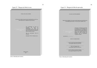 59
Figura 32 – Margem da folha de rosto
Fonte: Elaborada pelos autores.
VÂNIA ÁVILA DE CASTRO
ESTUDO DA CRISTALIZAÇÃO DE NANOPARTÍCULAS DE Au
POR DIFRAÇÃO E ABSORÇÃO DE RAIOS-X
Tese apresentada ao Curso de
Doutorado em Física do
Departamento de Física da
Universidade Federal do Ceará, como
parte dos requisitos para obtenção do
título de Doutor em Física.
Área de concentração: Física de
Materiais
Orientador: Prof. Dr. Mariana Costa.
FORTALEZA
2011
Metade da mancha gráfica
(8 cm)
60
Figura 33 – Margem da folha de aprovação
Fonte: Elaborada pelos autores.
JULIANA GASTÃO BARROSO
PERCEPÇÃO SOBRE O ESTÁGIO SUPERVISIONADO EM BIOLOGIA:
CONTRIBUIÇÕES PARA A AVALIAÇÃO CURRICULAR
Dissertação de Mestrado apresentada
ao Programa de Pós-Graduação em
Educação Brasileira, da Faculdade de
Educação da Universidade Federal do
Ceará, como requisito parcial para
obtenção do Título de Mestre em
Educação. Área de concentração:
Avaliação Curricular.
Aprovada em ___/___/______.
BANCA EXAMINADORA
___________________________________________
Prof. Dr. Rui Carmo Sena (Orientador)
Universidade Federal do Ceará (UFC)
___________________________________________
Profa
. Dra
. Mariana Costa
Universidade Federal do Ceará (UFC)
___________________________________________
Prof. Dr. Wilson Lima Sales Coronado
Universidade Estadual do Ceará (UECE)
Metade da mancha gráfica
(8 cm)
 
