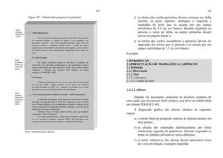 105
Figura 59 – Numeração progressiva (projeto)
Fonte: Elaborada pelos autores.
4 METODOLOGIA
Este é um estudo ecológico, quantitativo e descritivo. Nas pesquisas
de conteúdo ecológico, a unidade de análise é uma população, que
geralmente pertence a uma área geográfica definida, avalia como os
contextos sociais e ambientais podem afetar a saúde de grupos
populacionais, a efetividade de intervenções nestes grupos, e procura saber,
de cada um deles, as suas características demográficas (sexo, idade, cor
etc.).
4.1 Tipo do estudo
Os estudos ecológicos podem ser descritivos e analíticos, de
observação e de intervenção, randomizados e não randomizados, sendo a
maneira mais simples de cunho descritivo, na qual uma só série de dados
estatísticos é utilizada para descrever uma situação, em termos
quantitativos (PEREIRA, 2000).
4.2 Amostra
Composto pelos óbitos de menores de um ano no universo temporal
de dois anos (2008 e 2009), ocorridos nos 27 bairros da Secretaria
Executiva Regional VI (SER VI) – Fortaleza, e analisados pelo Comitê
Regional de Prevenção do Óbito Infantil e Fetal (CRPOIF).
4.2.1 Contextualização do ambiente do estudo – cenários da pesquisa
O Município de Fortaleza está localizado no litoral norte do Estado
do Ceará, com área territorial de 318,8 km2.
Limita-se ao norte e ao leste
com o oceano Atlântico e com os Municípios de Eusébio e Aquiraz: ao sul
com os municípios de Maracanaú, Pacatuba e Itaitinga e ao oeste com os
Municípios de Caucaia e Maracanaú.
Fortaleza é hoje a 4ª maior cidade do País, com uma população
estimada de 3.062.232 habitantes.
Em termos administrativos, o Município de Fortaleza está dividido
em seis secretarias executivas regionais (SER), que funcionam como
instâncias executoras das políticas públicas municipais (FIGURA 3).
Seção
primária
Maiúsculo,
negrito
Seção
secundária
Maiúsculo-
minúsculo,
negrito
Seção
terciária
Maiúsculo-
minúsculo,
negrito,
itálico
106
i) os títulos das seções primárias devem começar em folha
distinta, na parte superior, alinhados à esquerda e
separados do texto que os sucede por um espaço
entrelinhas de 1,5 cm em branco. Quando digitadas no
anverso e verso da folha, as seções primárias devem
iniciar em página ímpar; e
j) os títulos das seções secundárias a quinarias devem ser
separados dos textos que os precede e os sucede por um
espaço entrelinhas de 1,5 cm em branco.
Exemplo
1 INTRODUÇÃO
2 APRESENTAÇÃO DE TRABALHOS ACADÊMICOS
2.1 Definição
2.1.1 Dissertação
2.1.2 Tese
2.1.2.1 Estrutura
2.1.2.1.1 Folha de rosto
2.2.5.2 Alíneas
Quando for necessário enumerar os diversos assuntos de
uma seção que não possua título próprio, esta deve ser subdividida
em alíneas (FIGURA 60).
A disposição gráfica das alíneas obedece às seguintes
regras:
a) o trecho final do parágrafo anterior às alíneas termina em
dois pontos;
b) as alíneas são ordenadas alfabeticamente por letras
minúsculas seguidas de parênteses. Quando esgotadas as
letras do alfabeto utilizam-se letras dobradas;
c) as letras indicativas das alíneas devem apresentar recuo
de 2 cm em relação à margem esquerda;
 