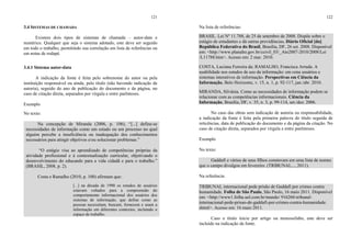 121
3.4 SISTEMAS DE CHAMADA
Existem dois tipos de sistemas de chamada – autor-data e
numérico. Qualquer que seja o sistema adotado, este deve ser seguido
em todo o trabalho, permitindo sua correlação em lista de referências ou
em notas de rodapé.
3.4.1 Sistema autor-data
A indicação da fonte é feita pelo sobrenome do autor ou pela
instituição responsável ou ainda, pelo título (não havendo indicação de
autoria), seguido do ano de publicação do documento e da página, no
caso de citação direta, separados por vírgula e entre parênteses.
Exemplo
No texto:
Na concepção de Miranda (2006, p. 106), “[...] define-se
necessidades de informação como um estado ou um processo no qual
alguém percebe a insuficiência ou inadequação dos conhecimentos
necessários para atingir objetivos e/ou solucionar problemas.”
“O estágio visa ao aprendizado de competências próprias da
atividade profissional e à contextualização curricular, objetivando o
desenvolvimento do educando para a vida cidadã e para o trabalho.”
(BRASIL, 2008, p. 2).
Costa e Ramalho (2010, p. 100) afirmam que:
[...] na década de 1990 os estudos de usuários
estavam voltados para a compreensão do
comportamento informacional dos usuários dos
sistemas de informação, que define como as
pessoas necessitam, buscam, fornecem e usam a
informação em diferentes contextos, incluindo o
espaço de trabalho.
122
Na lista de referências:
BRASIL. Lei Nº 11.788, de 25 de setembro de 2008. Dispõe sobre o
estágio de estudantes e dá outras providências. Diário Oficial [da]
República Federativa do Brasil, Brasília, DF, 26 set. 2008. Disponível
em: <http://www.planalto.gov.br/ccivil_03/_Ato2007-2010/2008/Lei
/L11788.htm>. Acesso em: 2 mar. 2010.
COSTA, Luciana Ferreira da; RAMALHO, Francisca Arruda. A
usabilidade nos estudos de uso da informação: em cena usuários e
sistemas interativos de informação. Perspectivas em Ciência da
Informação, Belo Horizonte, v. 15, n. 1, p. 92-117, jan./abr. 2010.
MIRANDA, Silvânia. Como as necessidades de informação podem se
relacionar com as competências informacionais. Ciência da
Informação, Brasília, DF, v. 35, n. 3, p. 99-114, set./dez. 2006.
No caso das obras sem indicação de autoria ou responsabilidade,
a indicação da fonte é feita pela primeira palavra do título seguida de
reticências, data de publicação do documento e da página da citação. No
caso de citação direta, separados por vírgula e entre parênteses.
Exemplo
No texto:
Gaddafi e vários de seus filhos constavam em uma lista de nomes
que o campo divulgou em fevereiro. (TRIBUNAL..., 2011).
Na referência:
TRIBUNAL internacional pede prisão de Gaddafi por crimes contra
humanidade. Folha de São Paulo, São Paulo, 16 maio 2011. Disponível
em: <http://www1.folha.uol.com.br/mundo/ 916260-tribunal-
internacional-pede-prisao-de-gaddafi-por-crimes-contra-humanidade.
shtml>. Acesso em: 16 maio 2011.
Caso o título inicie por artigo ou monossílabo, este deve ser
incluído na indicação da fonte.
 