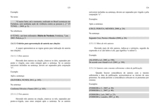 123
Exemplo
No texto:
“O maior furto, até o momento, realizado no Brasil aconteceu em
Fortaleza, sem nenhuma ação de violência contra as pessoas [...].” (O
TÚNEL..., 2005, p. 5).
Na referência:
O TÚNEL: um furto milionário. Diário do Nordeste, Fortaleza, 7 jun.
2005. Polícia, p. 5.
3.4.1.1 Critérios para apresentação de autoria nas citações
A seguir apresentam-se as regras gerais para indicação de autoria
nas citações.
3.4.1.1.1 Dois autores
Havendo dois autores na citação, citam-se os dois, separados por
ponto e vírgula, caso estes estejam após a sentença. Se os autores
estiverem incluídos na sentença, devem ser separados pela conjunção
“e”.
Exemplo
Após a sentença:
(OLIVEIRA; NUNES, 2011, p. 103).
Na sentença:
Conforme Oliveira e Nunes (2011, p. 103).
3.5.1.1.2 Três autores
Havendo três autores na citação, citam-se os três, separados por
ponto-e-vírgula, caso estes estejam após a sentença. Se os autores
124
estiverem incluídos na sentença, devem ser separados por vírgula e pela
conjunção “e”.
Exemplos
Após a sentença:
(CRUZ; PEROTA; MENDES, 2000, p. 26).
Na sentença:
Segundo Cruz, Perota e Mendes (2000, p. 26).
3.5.1.1.3 Mais de três autores
Havendo mais de três autores, indica-se o primeiro, seguido da
expressão et al. (do latim et alii, que significa “e outros”):
Exemplo
(ALANDI et al., 2001, p. 198).
De acordo com Alandi et al. (2001, p. 198).
3.5.1.1.4 Autores com o mesmo sobrenome e data de publicação
Quando houver coincidência de autores com o mesmo
sobrenome e data de publicação, acrescentam-se as iniciais de seus
prenomes. Se ainda persistir a coincidência colocam-se os prenomes por
extenso.
Exemplos
(FERREIRA, C., 2007, p. 20).
(FERREIRA, L., 2007, p. 40).
(FERREIRA, Luís, 2007, p. 23).
(FERREIRA, Leandro, 2007, p. 40).
 