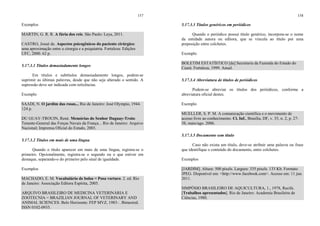 157
Exemplos
MARTIN, G. R. R. A fúria dos reis. São Paulo: Leya, 2011.
CASTRO, Josué de. Aspectos psicogênicos do paciente cirúrgico:
uma aproximação entre a cirurgia e a psiquiatria. Fortaleza: Edições
UFC, 2000. 62 p.
5.17.3.1 Títulos demasiadamente longos
Em títulos e subtítulos demasiadamente longos, podem-se
suprimir as últimas palavras, desde que não seja alterado o sentido. A
supressão deve ser indicada com reticências.
Exemplo
SAADI, N. O jardim das rosas... Rio de Janeiro: José Olympio, 1944.
124 p.
DU GUAY-TROUIN, René. Memórias do Senhor Duguay-Troin:
Tenente-General das Forças Navais da França... Rio de Janeiro: Arquivo
Nacional; Imprensa Oficial do Estado, 2003.
5.17.3.2 Títulos em mais de uma língua
Quando o título aparecer em mais de uma língua, registra-se o
primeiro. Opcionalmente, registra-se o segundo ou o que estiver em
destaque, separando-o do primeiro pelo sinal de igualdade.
Exemplos
MACHADO, E. M. Vocabulário de bolso = Posa vortaro. 2. ed. Rio
de Janeiro: Associação Editora Espírita, 2005.
ARQUIVO BRASILEIRO DE MEDICINA VETERINÁRIA E
ZOOTECNIA = BRAZILIAN JOURNAL OF VETERINARY AND
ANIMAL SCIENCES. Belo Horizonte: FEP MVZ, 1983- . Bimestral.
ISSN 0102-0935.
158
5.17.3.3 Títulos genéricos em periódicos
Quando o periódico possui título genérico, incorpora-se o nome
da entidade autora ou editora, que se vincula ao título por uma
preposição entre colchetes.
Exemplo
BOLETIM ESTATÍSTICO [da] Secretaria da Fazenda do Estado do
Ceará. Fortaleza, 1999. Anual.
5.17.3.4 Abreviatura de títulos de periódicos
Podem-se abreviar os títulos dos periódicos, conforme a
abreviatura oficial destes.
Exemplo
MUELLER, S. P. M. A comunicação cientifica e o movimento de
acesso livre ao conhecimento. Ci. Inf., Brasília, DF, v. 35, n. 2, p. 27-
38, maio/ago. 2006.
5.17.3.5 Documento sem título
Caso não exista um título, deve-se atribuir uma palavra ou frase
que identifique o conteúdo do documento, entre colchetes.
Exemplos
[JARDIM]. Altura: 500 pixels. Largura: 335 pixels. 133 Kb. Formato
JPEG. Disponível em: <http://www.facebook.com>. Acesso em: 11 jun.
2011.
SIMPÓSIO BRASILEIRO DE AQUICULTURA, 1., 1978, Recife.
[Trabalhos apresentados]. Rio de Janeiro: Academia Brasileira de
Ciências, 1980.
 