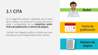 Es un fragmento textual o adaptado que se toma
de un trabajo y se incluye en el cuerpo del texto y
debe ir acompañado de su
También las imágenes, gráficos y tablas que sean
tomadas de otros trabajos deben llevar citación.
13
 