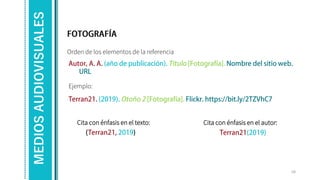 Orden de los elementos de la referencia
Ejemplo:
58
MEDIOS
AUDIOVISUALES
Cita con énfasis en el texto: Cita con énfasis en el autor:
 