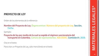 MATERIALES
LEGALES*
Orden de los elementos de la referencia
Ejemplo:
66
Para citar un Proyecto de Ley, solo menciónela en el texto
Cita en el texto:
 