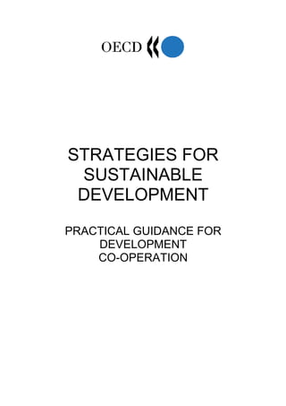 STRATEGIES FOR 
SUSTAINABLE 
DEVELOPMENT 
PRACTICAL GUIDANCE FOR 
DEVELOPMENT 
CO-OPERATION 
 