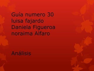 Guía numero 30
luisa fajardo
Daniela Figueroa
noraima Alfaro


Análisis
 
