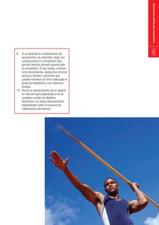 información médica para deportistas

9. Si se participa en competiciones de
lanzamiento y de velocidad, elegir una
comida previa a la competición que
permita sentirse cómodo durante toda
la competición. Si hay rondas, o tiempo
entre lanzamientos, asegurarse de tener
acceso a líquidos y alimentos que
puedan mantener de forma adecuada el
grado de hidratación y con suficiente
energía.
10. Buscar el asesoramiento de un experto
en nutrición para deportistas si no se
consigue cumplir los objetivos
fácilmente o se desea asesoramiento
especializado sobre el consumo de
suplementos alimenticios.

 