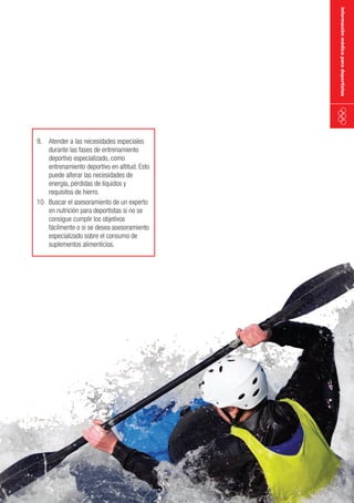 información médica para deportistas

9. Atender a las necesidades especiales
durante las fases de entrenamiento
deportivo especializado, como
entrenamiento deportivo en altitud. Esto
puede alterar las necesidades de
energía, pérdidas de líquidos y
requisitos de hierro.
10. Buscar el asesoramiento de un experto
en nutrición para deportistas si no se
consigue cumplir los objetivos
fácilmente o si se desea asesoramiento
especializado sobre el consumo de
suplementos alimenticios.

 