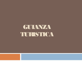 GUIANZA
TURISTICA
 