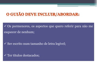  Os pormenores, os aspectos que quero referir para não me
esquecer de nenhum;
 Ser escrito num tamanho de letra legível;
 Ter títulos destacados;
 