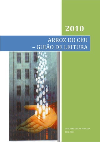 2010
     ARROZ DO CÉU
– GUIÃO DE LEITURA




          ESCOLA EB2,3/SEC DE PENACOVA
          30-12-2010
 